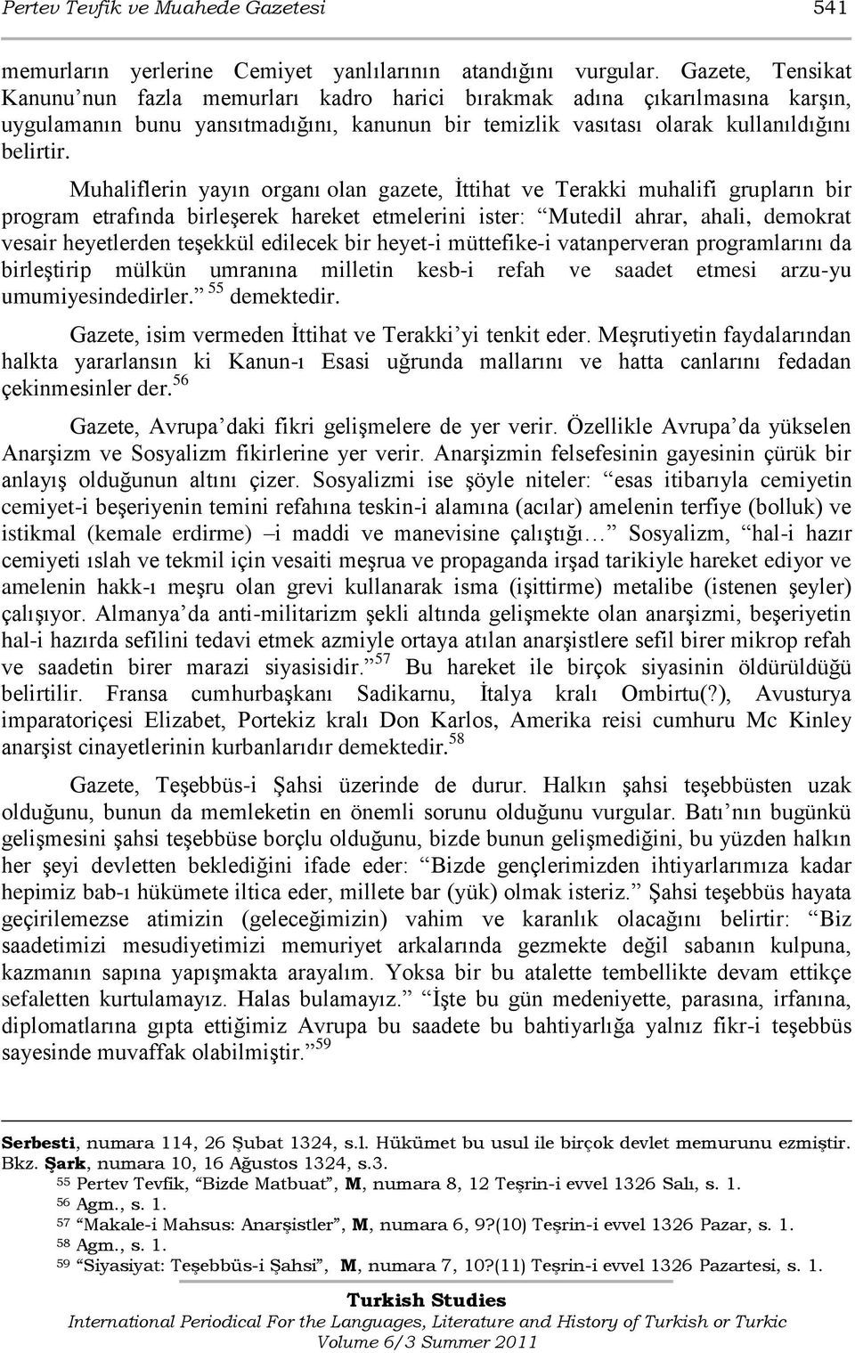 Muhaliflerin yayın organı olan gazete, İttihat ve Terakki muhalifi grupların bir program etrafında birleşerek hareket etmelerini ister: Mutedil ahrar, ahali, demokrat vesair heyetlerden teşekkül