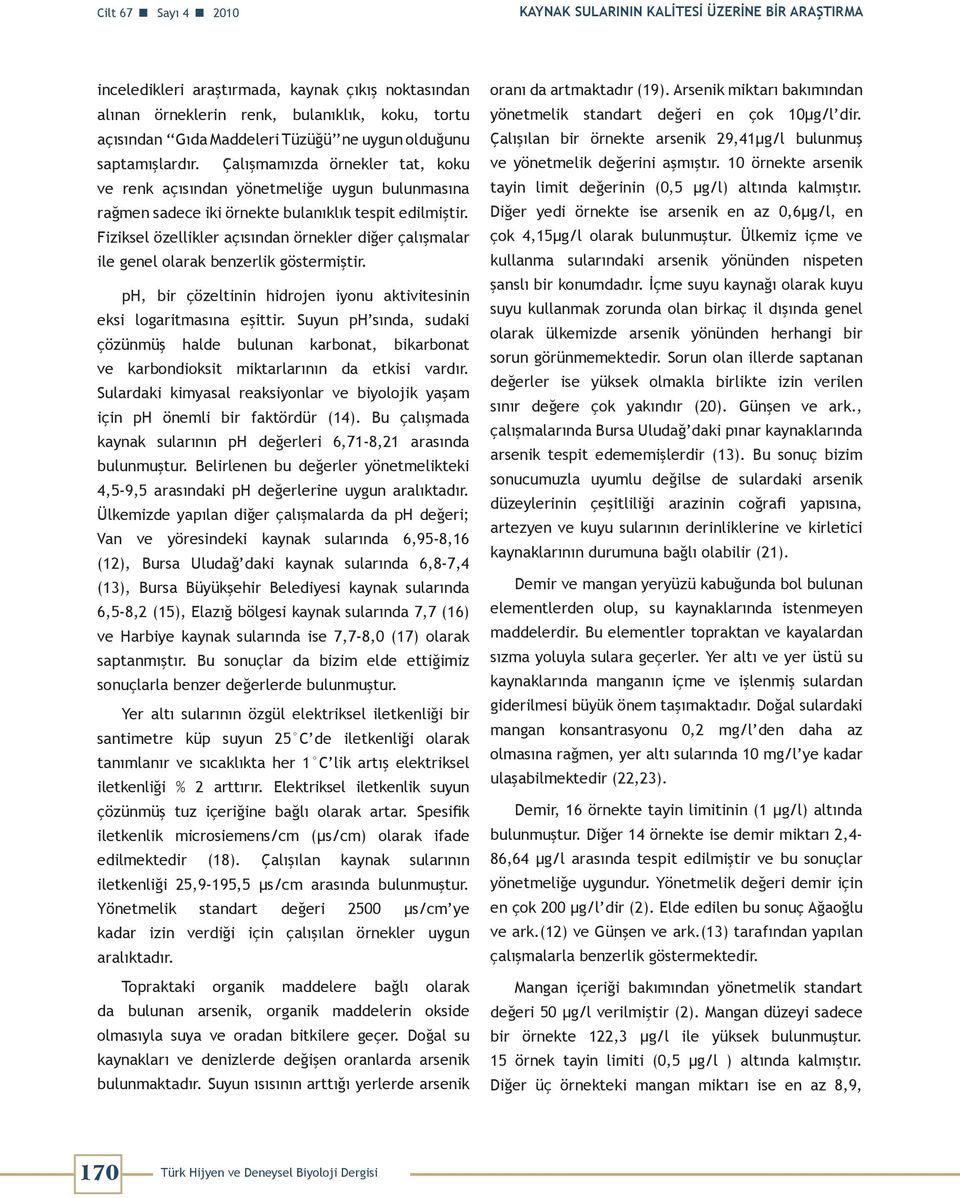 Fiziksel özellikler açısından örnekler diğer çalışmalar ile genel olarak benzerlik göstermiştir. ph, bir çözeltinin hidrojen iyonu aktivitesinin eksi logaritmasına eşittir.