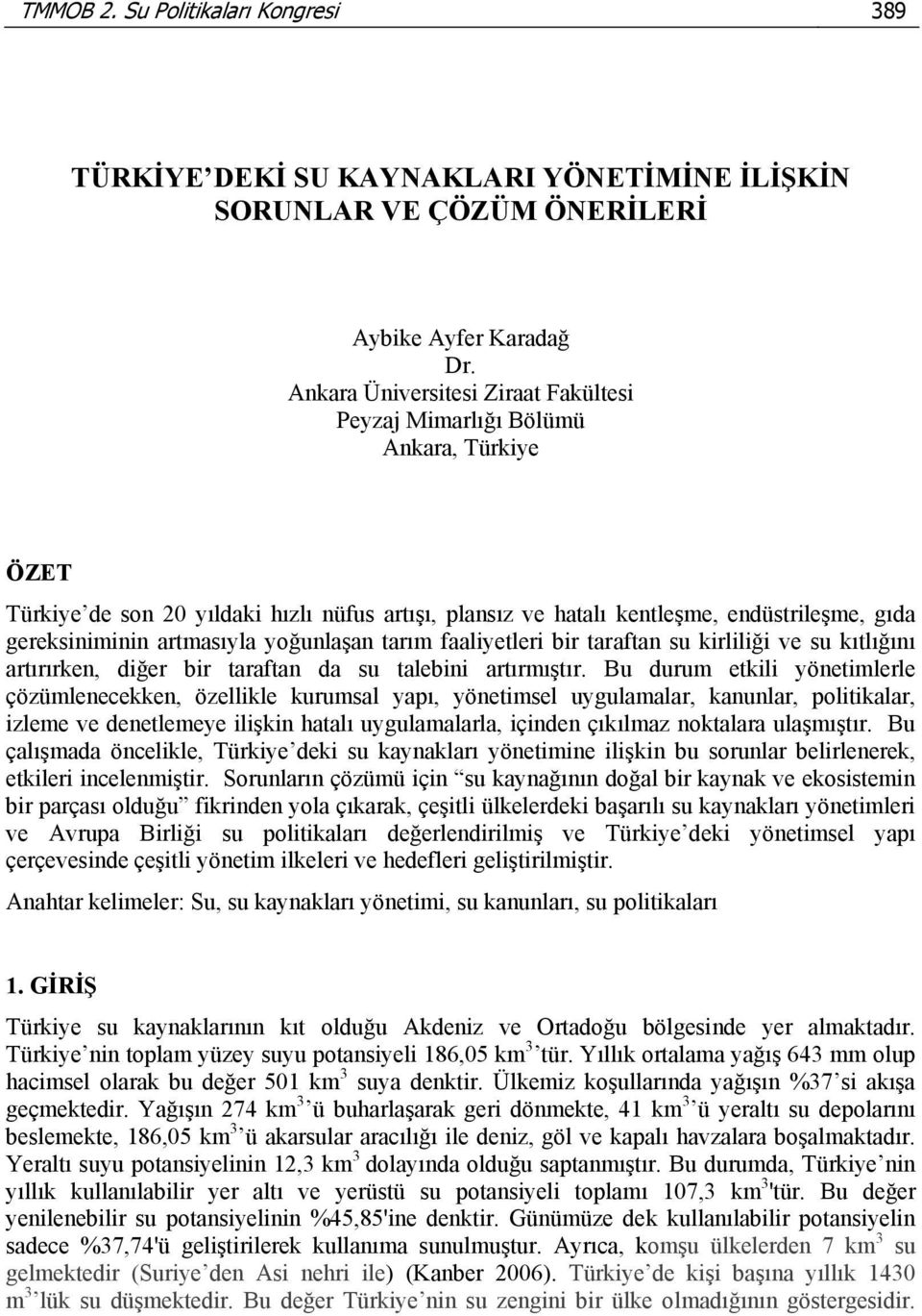 artmasıyla yoğunlaşan tarım faaliyetleri bir taraftan su kirliliği ve su kıtlığını artırırken, diğer bir taraftan da su talebini artırmıştır.