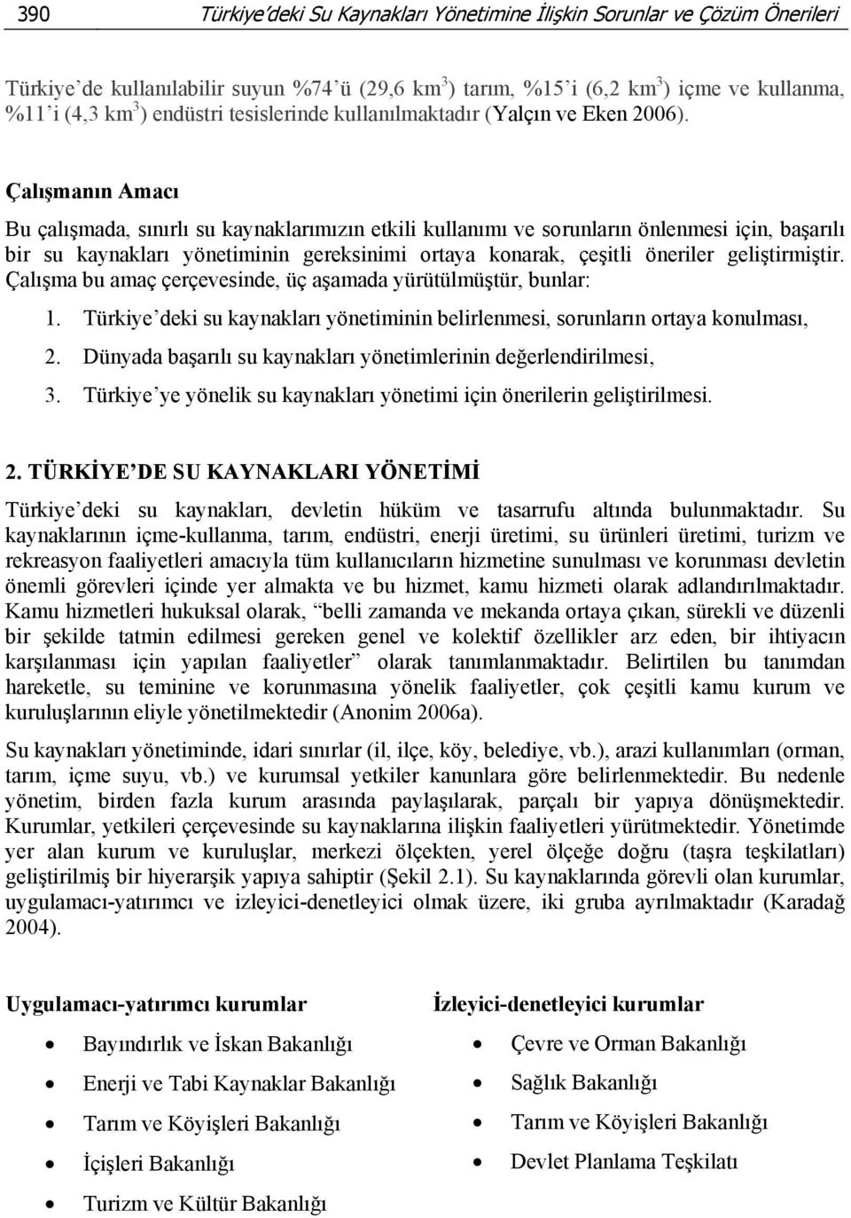 Çalışmanın Amacı Bu çalışmada, sınırlı su kaynaklarımızın etkili kullanımı ve sorunların önlenmesi için, başarılı bir su kaynakları yönetiminin gereksinimi ortaya konarak, çeşitli öneriler