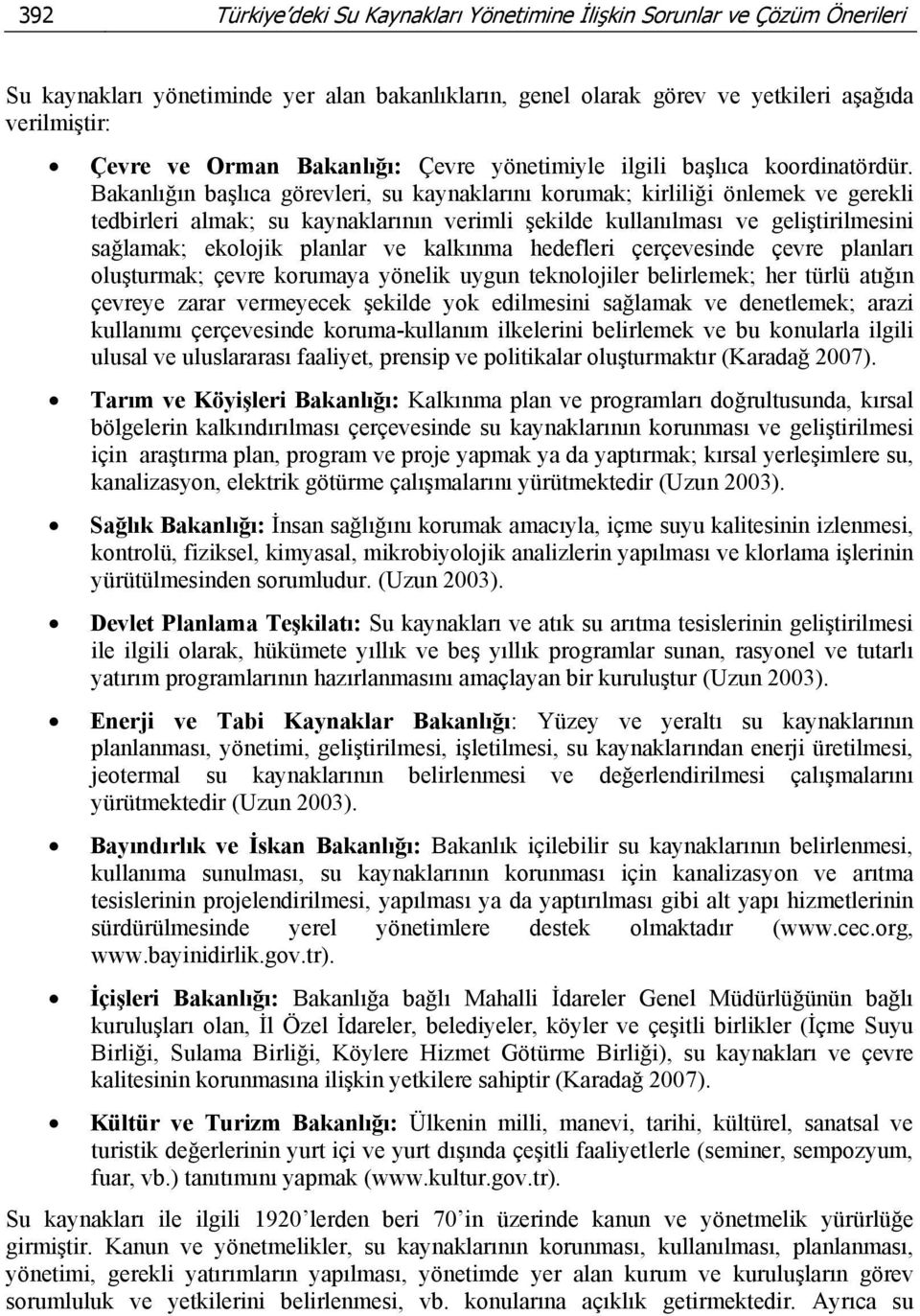 Bakanlığın başlıca görevleri, su kaynaklarını korumak; kirliliği önlemek ve gerekli tedbirleri almak; su kaynaklarının verimli şekilde kullanılması ve geliştirilmesini sağlamak; ekolojik planlar ve