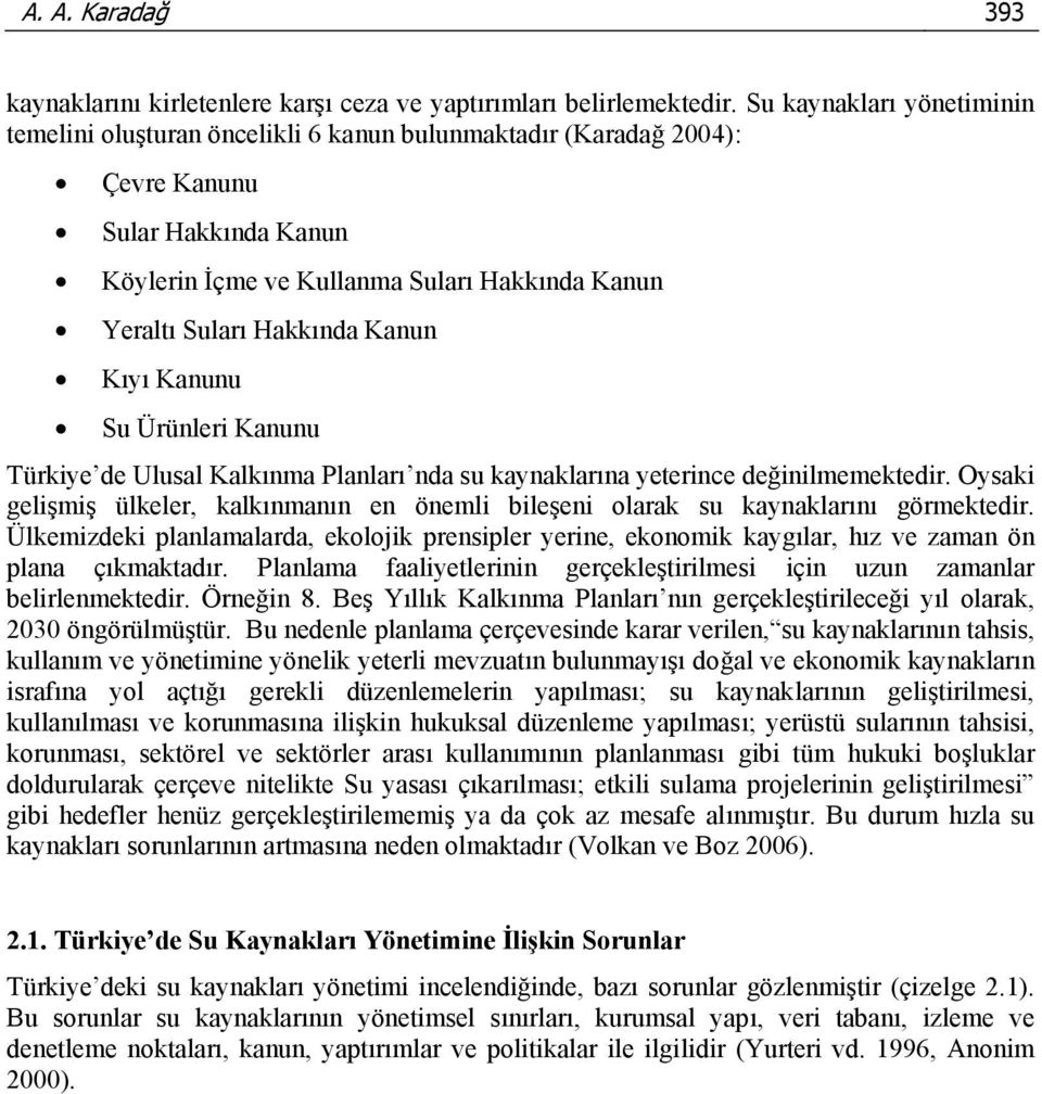 Kanun Kıyı Kanunu Su Ürünleri Kanunu Türkiye de Ulusal Kalkınma Planları nda su kaynaklarına yeterince değinilmemektedir.