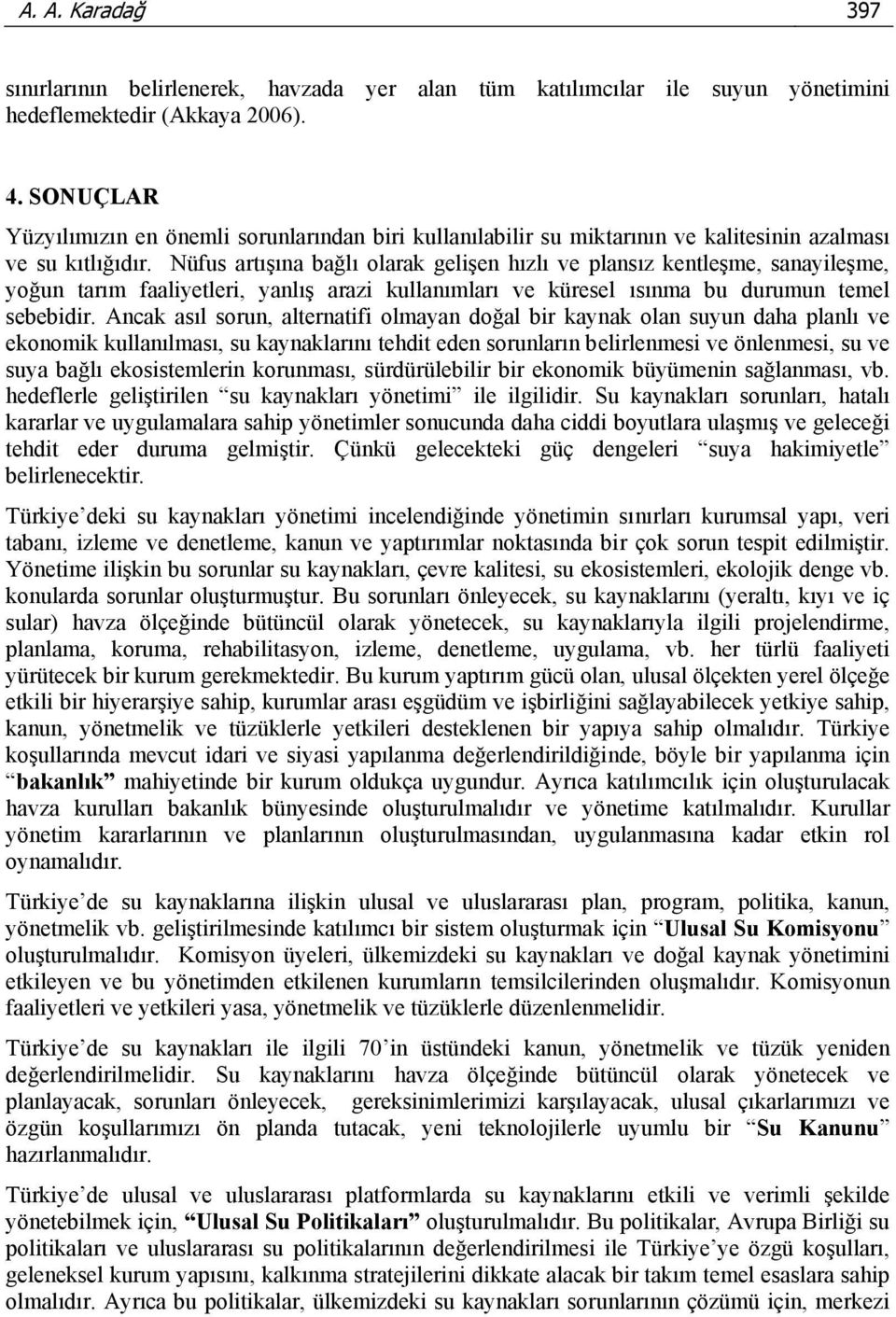 Nüfus artışına bağlı olarak gelişen hızlı ve plansız kentleşme, sanayileşme, yoğun tarım faaliyetleri, yanlış arazi kullanımları ve küresel ısınma bu durumun temel sebebidir.