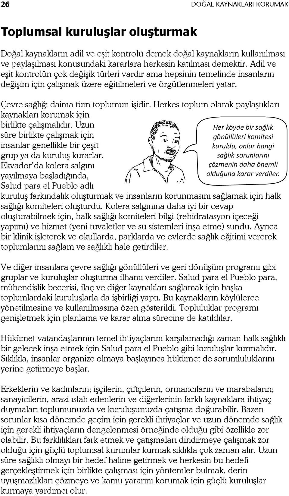 Herkes toplum olarak paylaştıkları kaynakları korumak için birlikte çalışmalıdır. Uzun süre birlikte çalışmak için insanlar genellikle bir çeşit grup ya da kuruluş kurarlar.