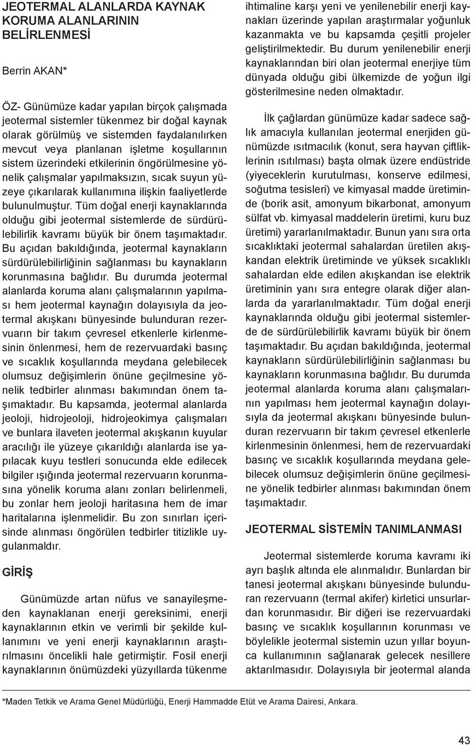 faaliyetlerde bulunulmuştur. Tüm doğal enerji kaynaklarında olduğu gibi jeotermal sistemlerde de sürdürülebilirlik kavramı büyük bir önem taşımaktadır.