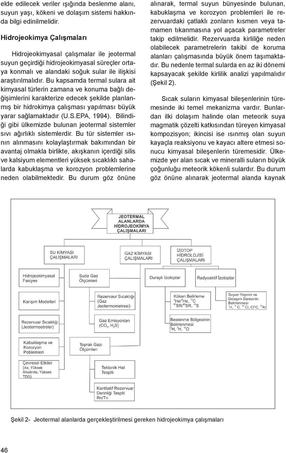 Bu kapsamda termal sulara ait kimyasal türlerin zamana ve konuma bağlı değişimlerini karakterize edecek şekilde planlanmış bir hidrokimya çalışması yapılması büyük yarar sağlamaktadır (U.S.EPA, 1994).