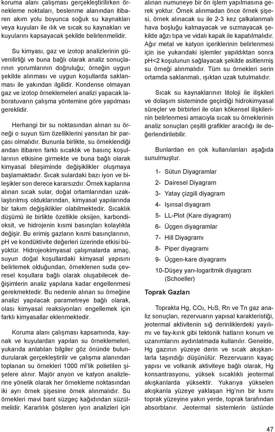 Su kimyası, gaz ve izotop analizlerinin güvenilirliği ve buna bağlı olarak analiz sonuçlarının yorumlarının doğruluğu; örneğin uygun şekilde alınması ve uygun koşullarda saklanması ile yakından