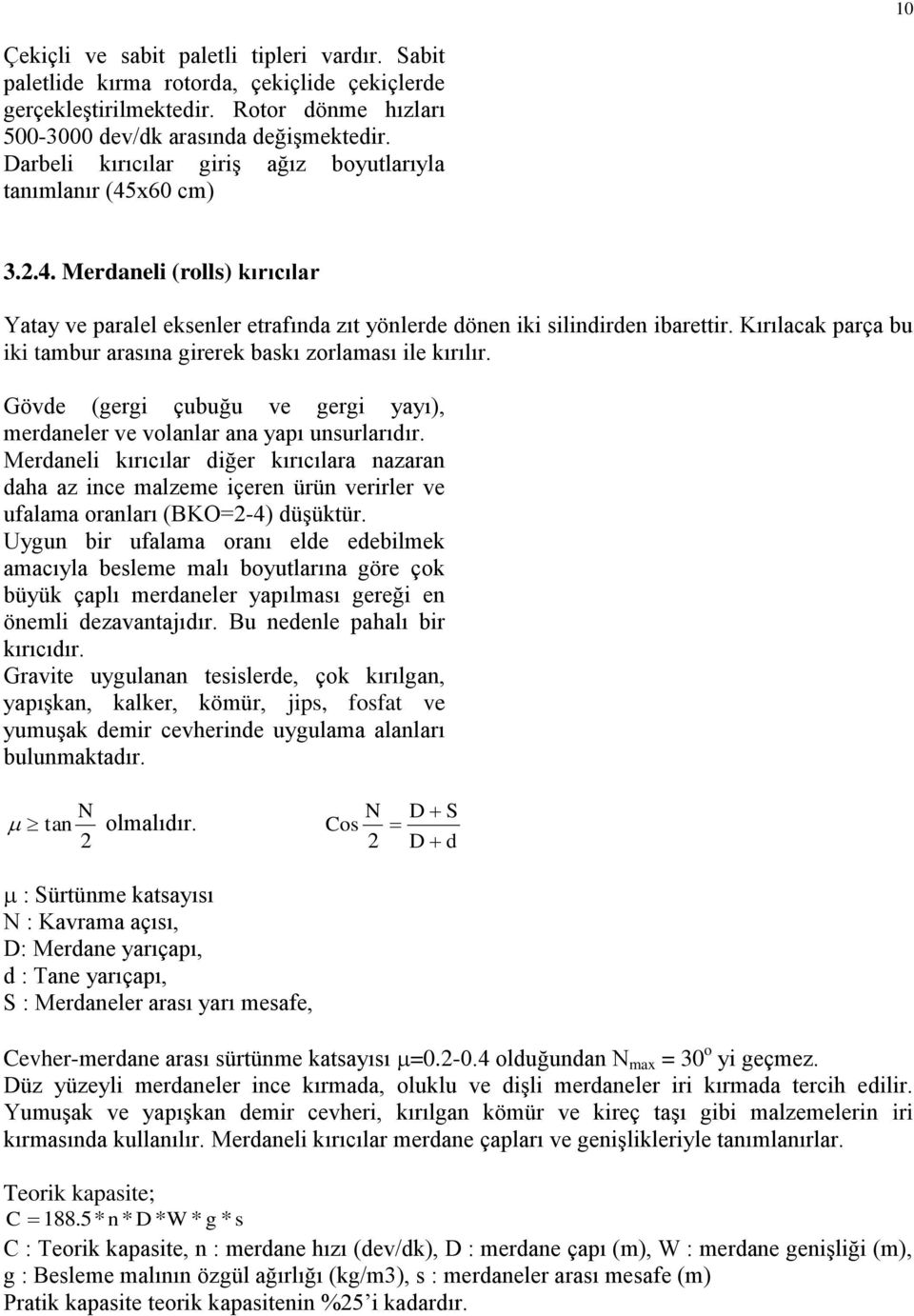 Kırılacak parça bu iki tambur arasına girerek baskı zorlaması ile kırılır. Gövde (gergi çubuğu ve gergi yayı), merdaneler ve volanlar ana yapı unsurlarıdır.