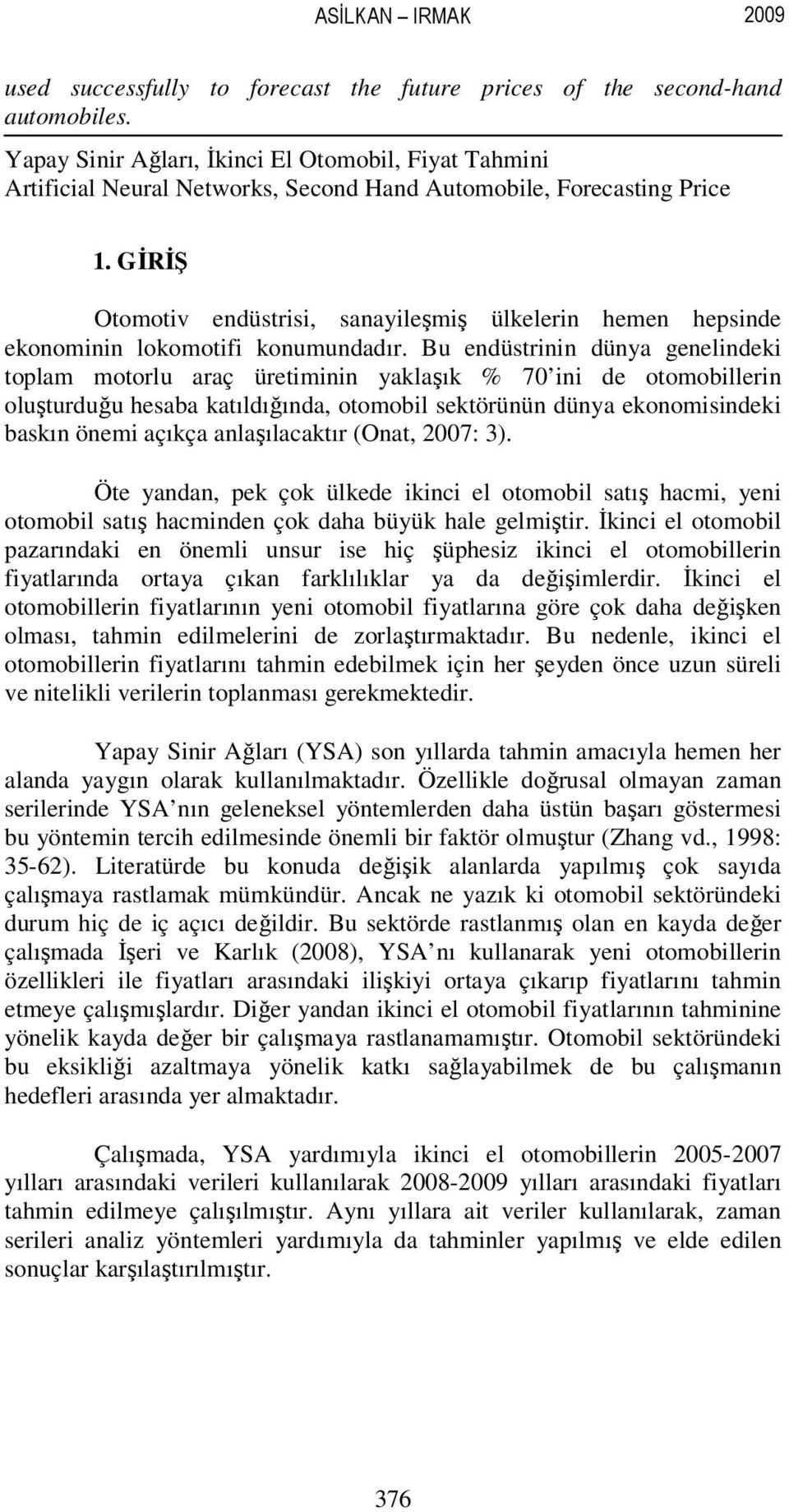 GİRİŞ Otomotiv endüstrisi, sanayileşmiş ülkelerin hemen hepsinde ekonominin lokomotifi konumundadır.