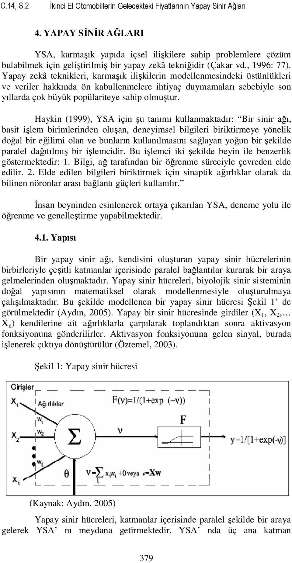 Yapay zekâ teknikleri, karmaşık ilişkilerin modellenmesindeki üstünlükleri ve veriler hakkında ön kabullenmelere ihtiyaç duymamaları sebebiyle son yıllarda çok büyük popülariteye sahip olmuştur.