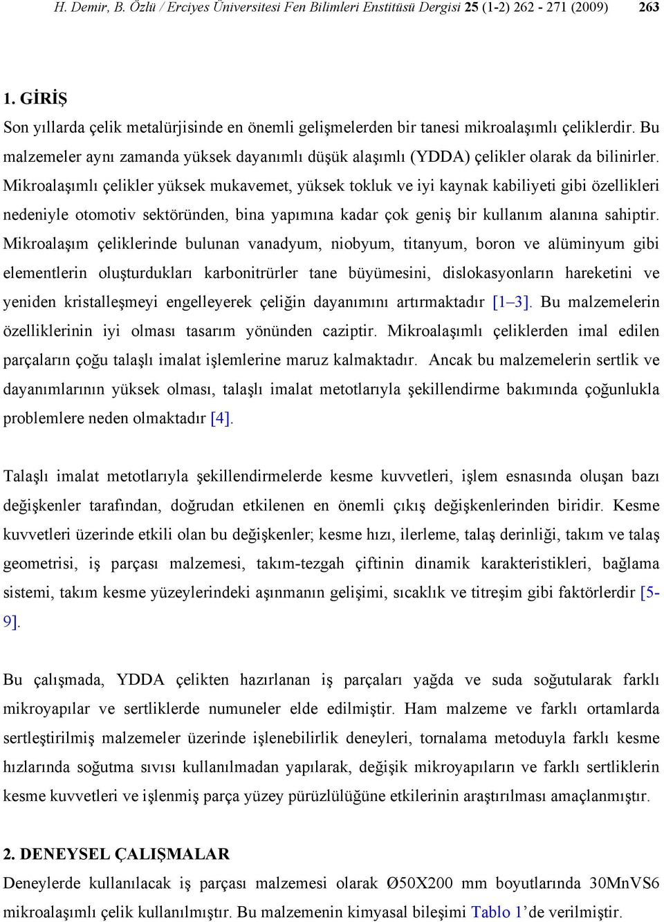 Mikroalaşımlı çelikler yüksek mukavemet, yüksek tokluk ve iyi kaynak kabiliyeti gibi özellikleri nedeniyle otomotiv sektöründen, bina yapımına kadar çok geniş bir kullanım alanına sahiptir.