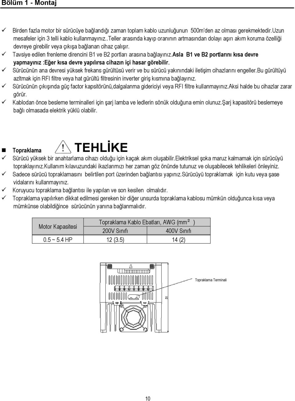 Tavsiye edilen frenleme direncini B1 ve B2 portları arasına bağlayınız.asla B1 ve B2 portlarını kısa devre yapmayınız :Eğer kısa devre yapılırsa cihazın içi hasar görebilir.