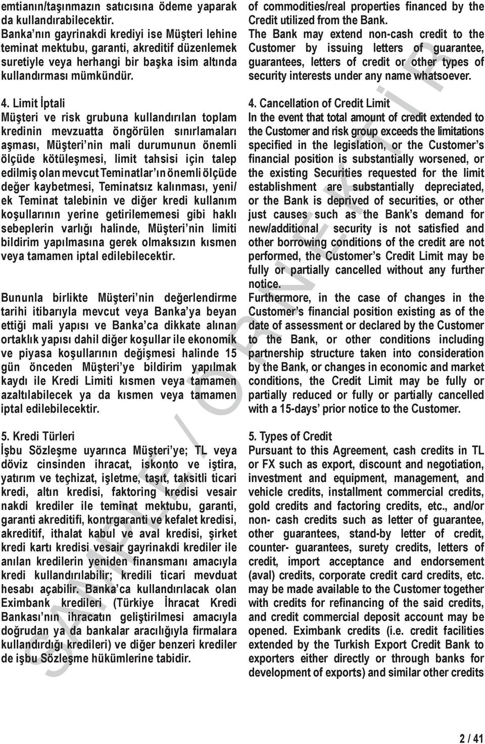 Limit İptali Müşteri ve risk grubuna kullandırılan toplam kredinin mevzuatta öngörülen sınırlamaları aşması, Müşteri nin mali durumunun önemli ölçüde kötüleşmesi, limit tahsisi için talep edilmiş