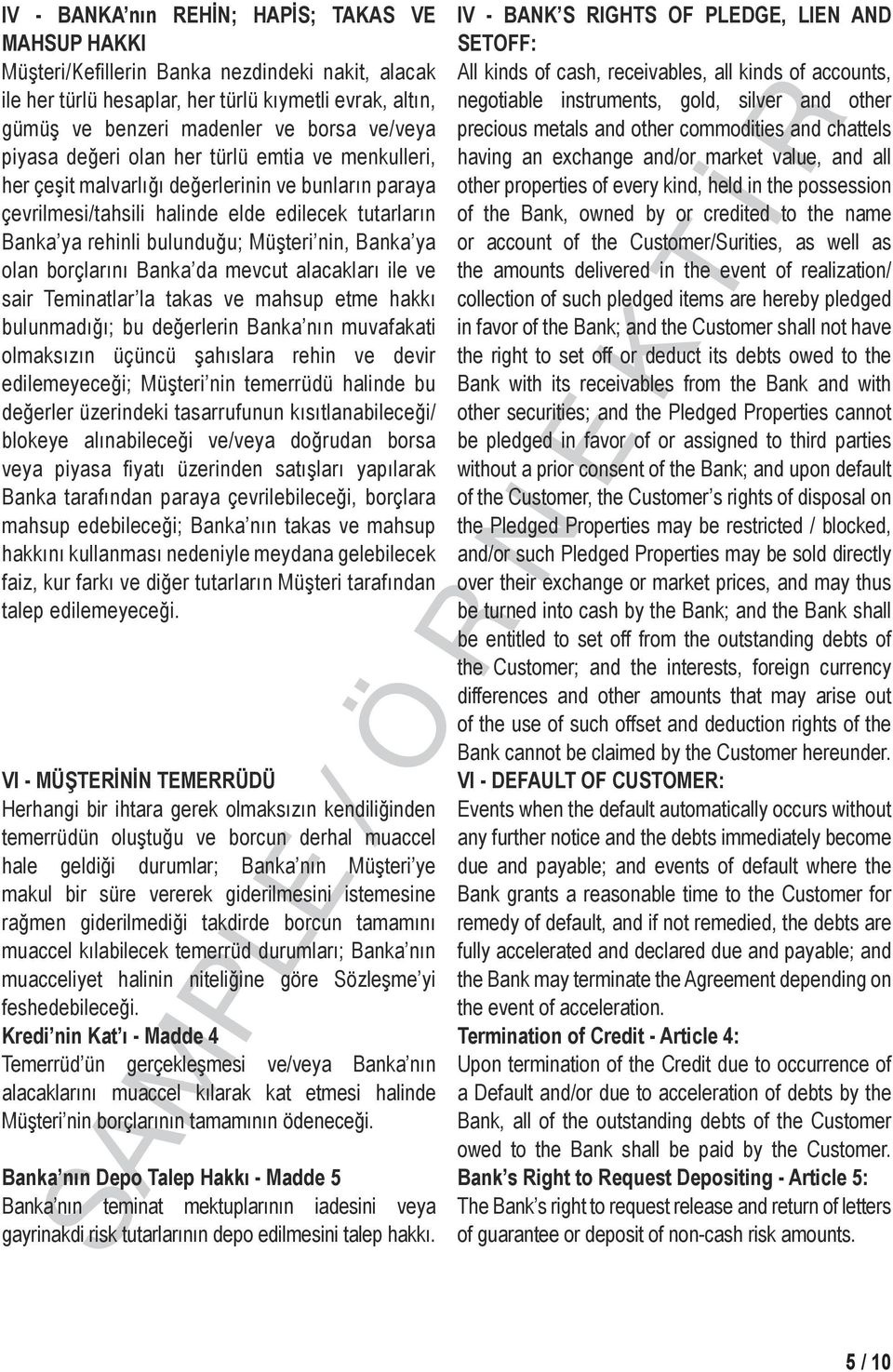 nin, Banka ya olan borçlarını Banka da mevcut alacakları ile ve sair Teminatlar la takas ve mahsup etme hakkı bulunmadığı; bu değerlerin Banka nın muvafakati olmaksızın üçüncü şahıslara rehin ve