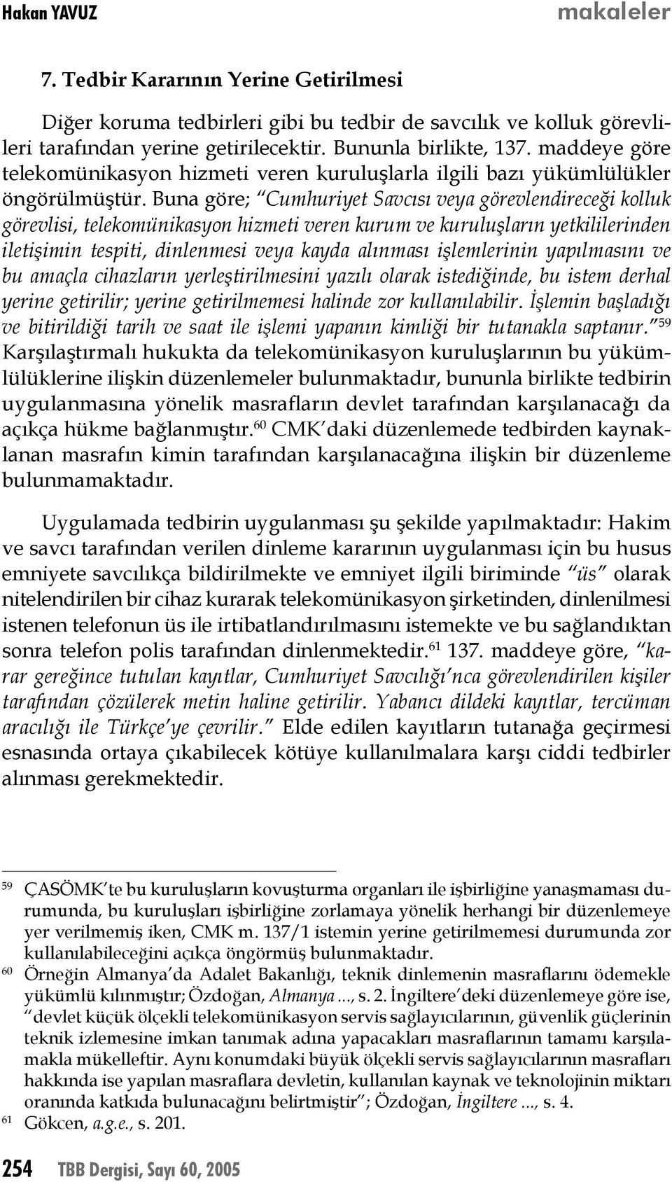 Buna göre; Cumhuriyet Savcısı veya görevlendireceği kolluk görevlisi, telekomünikasyon hizmeti veren kurum ve kuruluşların yetkililerinden iletişimin tespiti, dinlenmesi veya kayda alınması