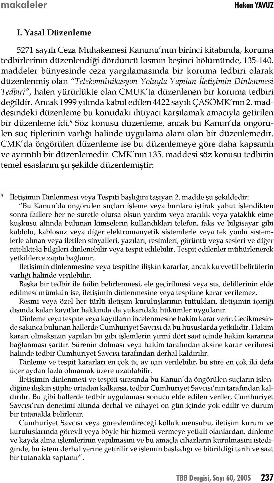 tedbiri değildir. Ancak 1999 yılında kabul edilen 4422 sayılı ÇASÖMK nın 2. maddesindeki düzenleme bu konudaki ihtiyacı karşılamak amacıyla getirilen bir düzenleme idi.