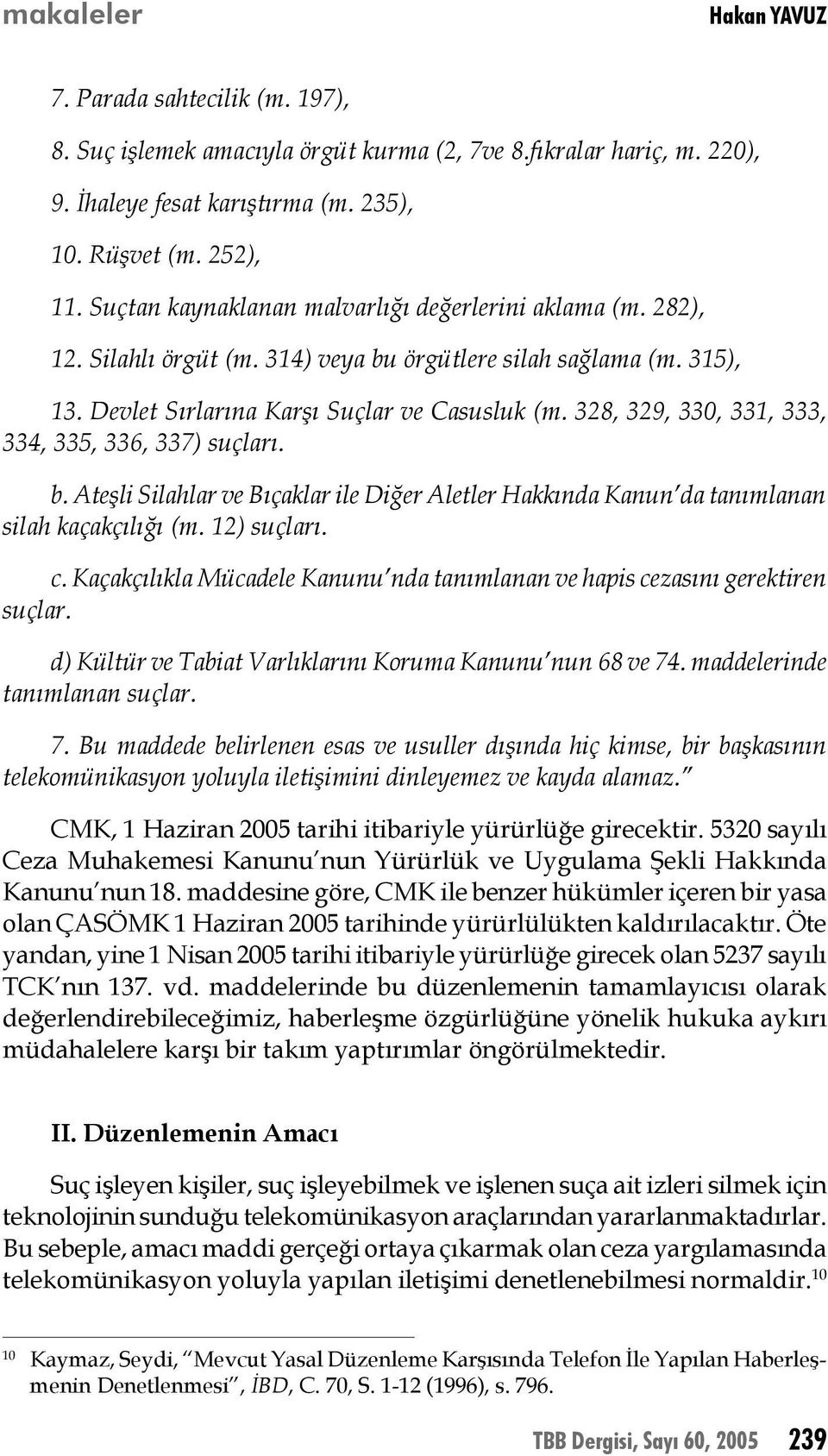 328, 329, 330, 331, 333, 334, 335, 336, 337) suçları. b. Ateşli Silahlar ve Bıçaklar ile Diğer Aletler Hakkında Kanun da tanımlanan silah kaçakçılığı (m. 12) suçları. c.