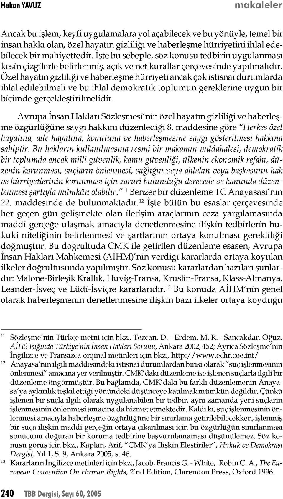 Özel hayatın gizliliği ve haberleşme hürriyeti ancak çok istisnai durumlarda ihlal edilebilmeli ve bu ihlal demokratik toplumun gereklerine uygun bir biçimde gerçekleştirilmelidir.