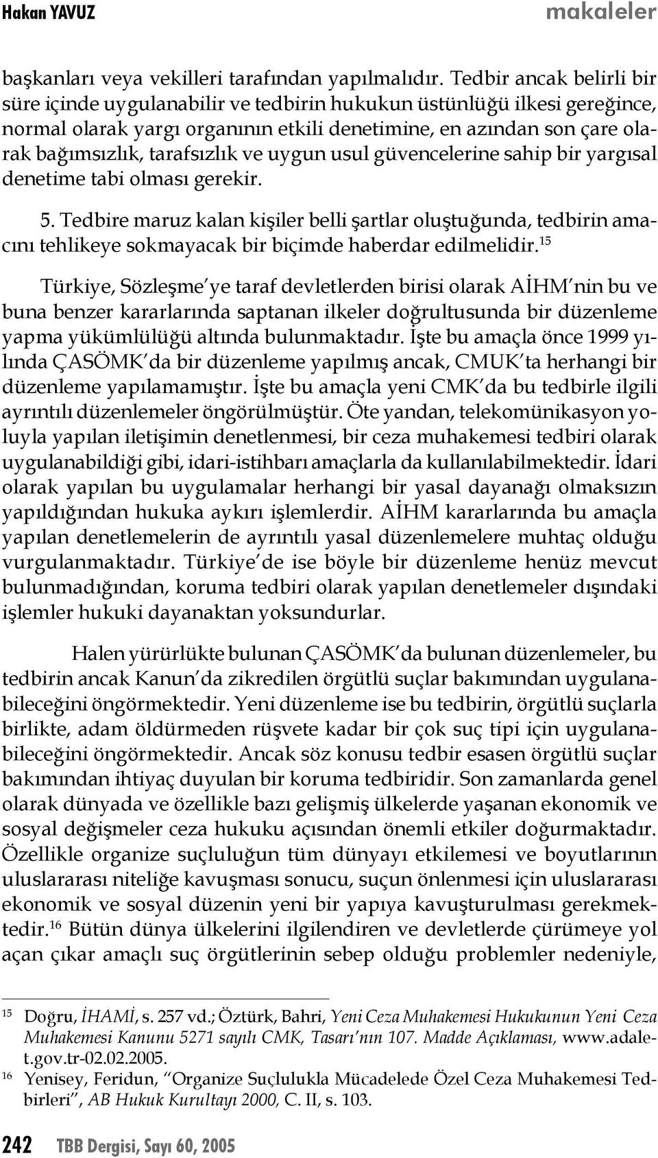 ve uygun usul güvencelerine sahip bir yargısal denetime tabi olması gerekir. 5.