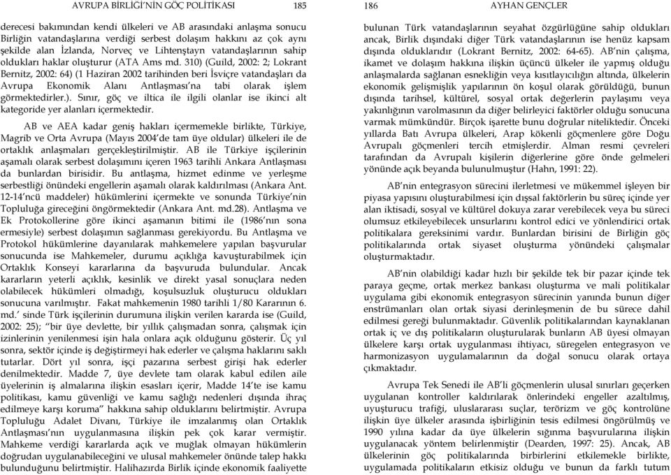 310) (Guild, 2002: 2; Lokrant Bernitz, 2002: 64) (1 Haziran 2002 tarihinden beri İsviçre vatandaşları da Avrupa Ekonomik Alanı Antlaşması na tabi olarak işlem görmektedirler.). Sınır, göç ve iltica ile ilgili olanlar ise ikinci alt kategoride yer alanları içermektedir.