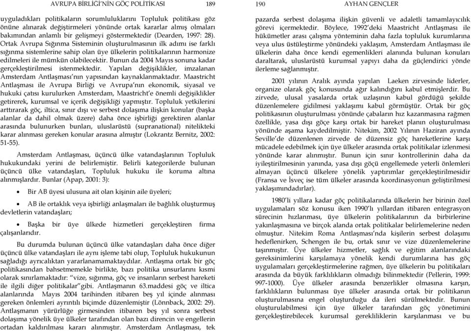 Ortak Avrupa Sığınma Sisteminin oluşturulmasının ilk adımı ise farklı sığınma sistemlerine sahip olan üye ülkelerin politikalarının harmonize edilmeleri ile mümkün olabilecektir.