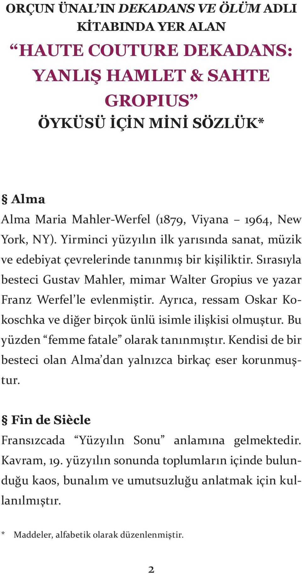 Ayrıca, ressam Oskar Kokoschka ve diğer birçok ünlü isimle ilişkisi olmuştur. Bu yüzden femme fatale olarak tanınmıştır. Kendisi de bir besteci olan Alma dan yalnızca birkaç eser korunmuştur.