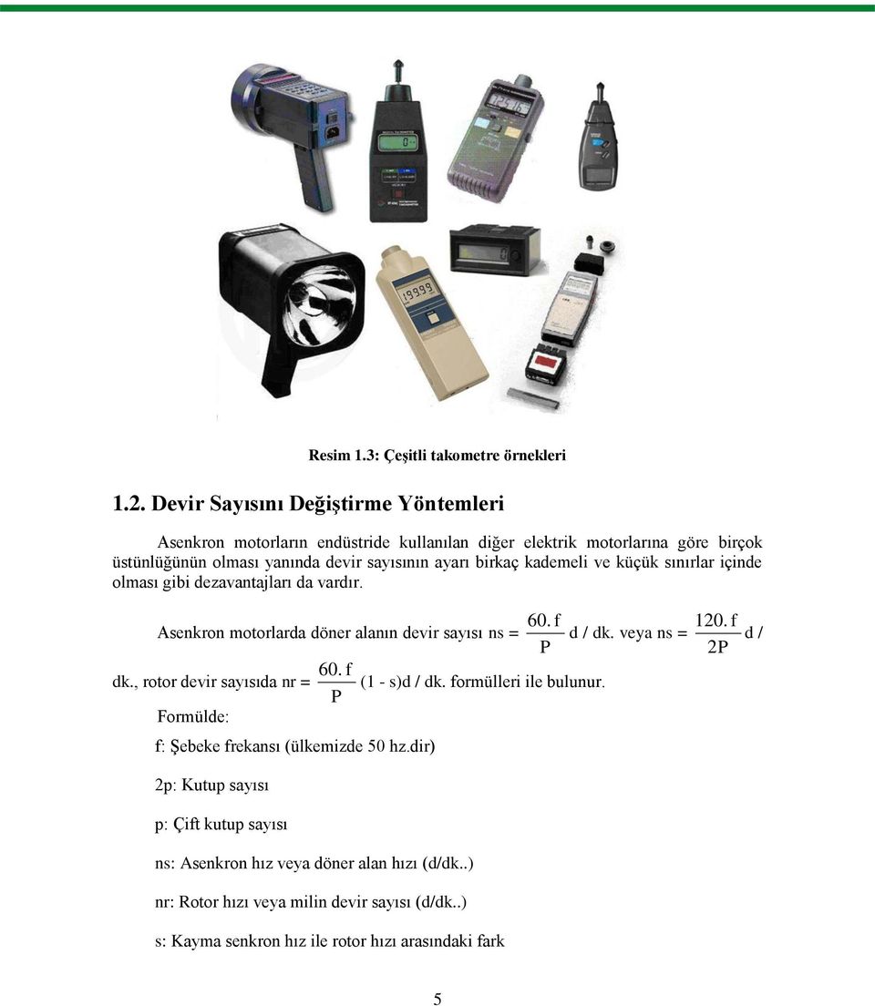 kademeli ve küçük sınırlar içinde olması gibi dezavantajları da vardır. Asenkron motorlarda döner alanın devir sayısı ns = dk., rotor devir sayısıda nr = Formülde: 60.