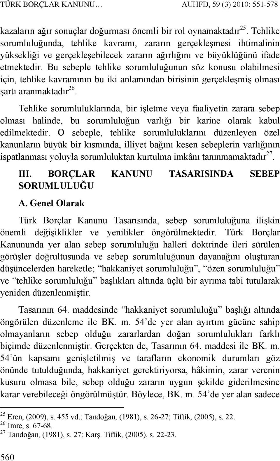 Bu sebeple tehlike sorumluluğunun söz konusu olabilmesi için, tehlike kavramının bu iki anlamından birisinin gerçekleşmiş olması şartı aranmaktadır 26.