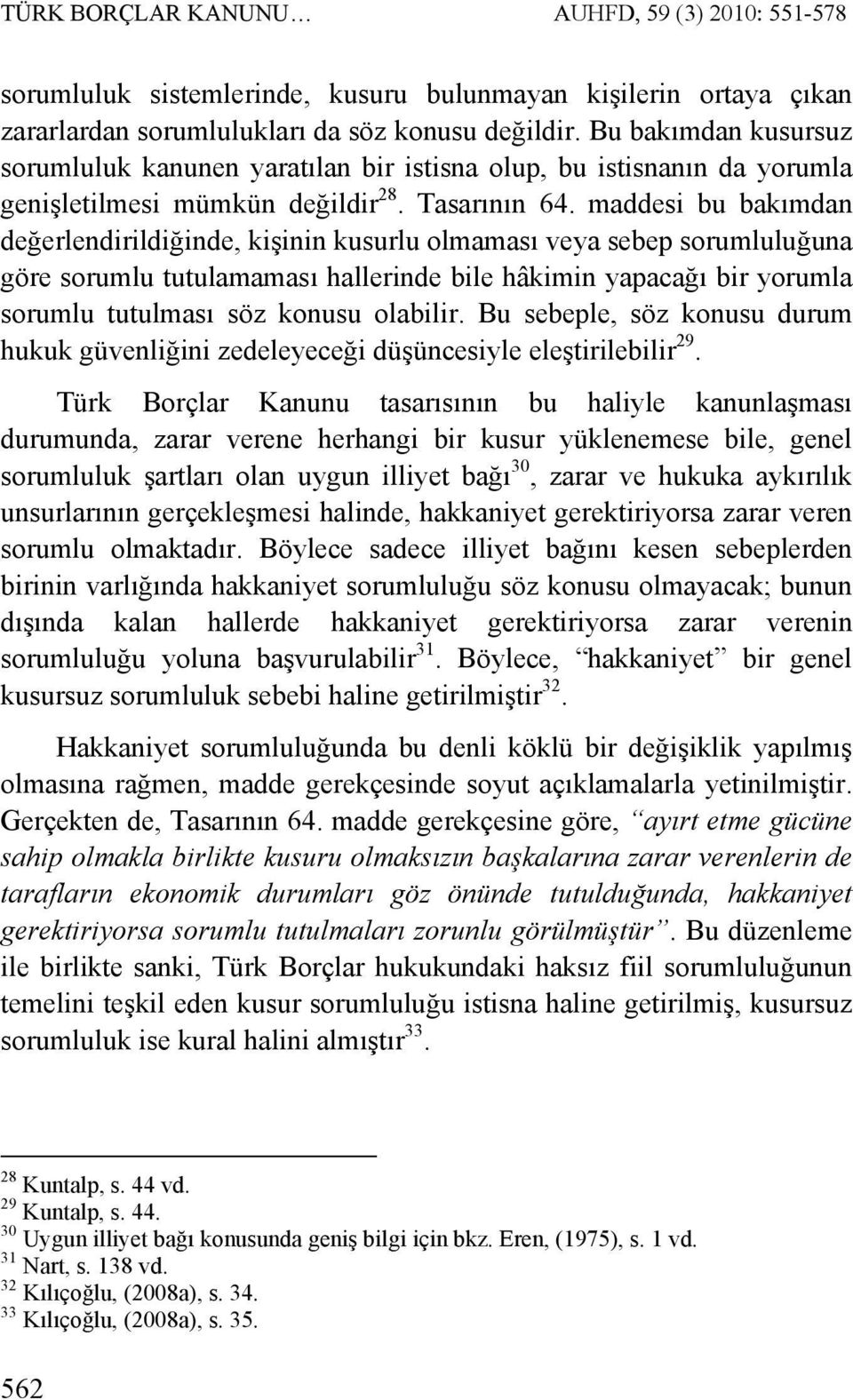 maddesi bu bakımdan değerlendirildiğinde, kişinin kusurlu olmaması veya sebep sorumluluğuna göre sorumlu tutulamaması hallerinde bile hâkimin yapacağı bir yorumla sorumlu tutulması söz konusu