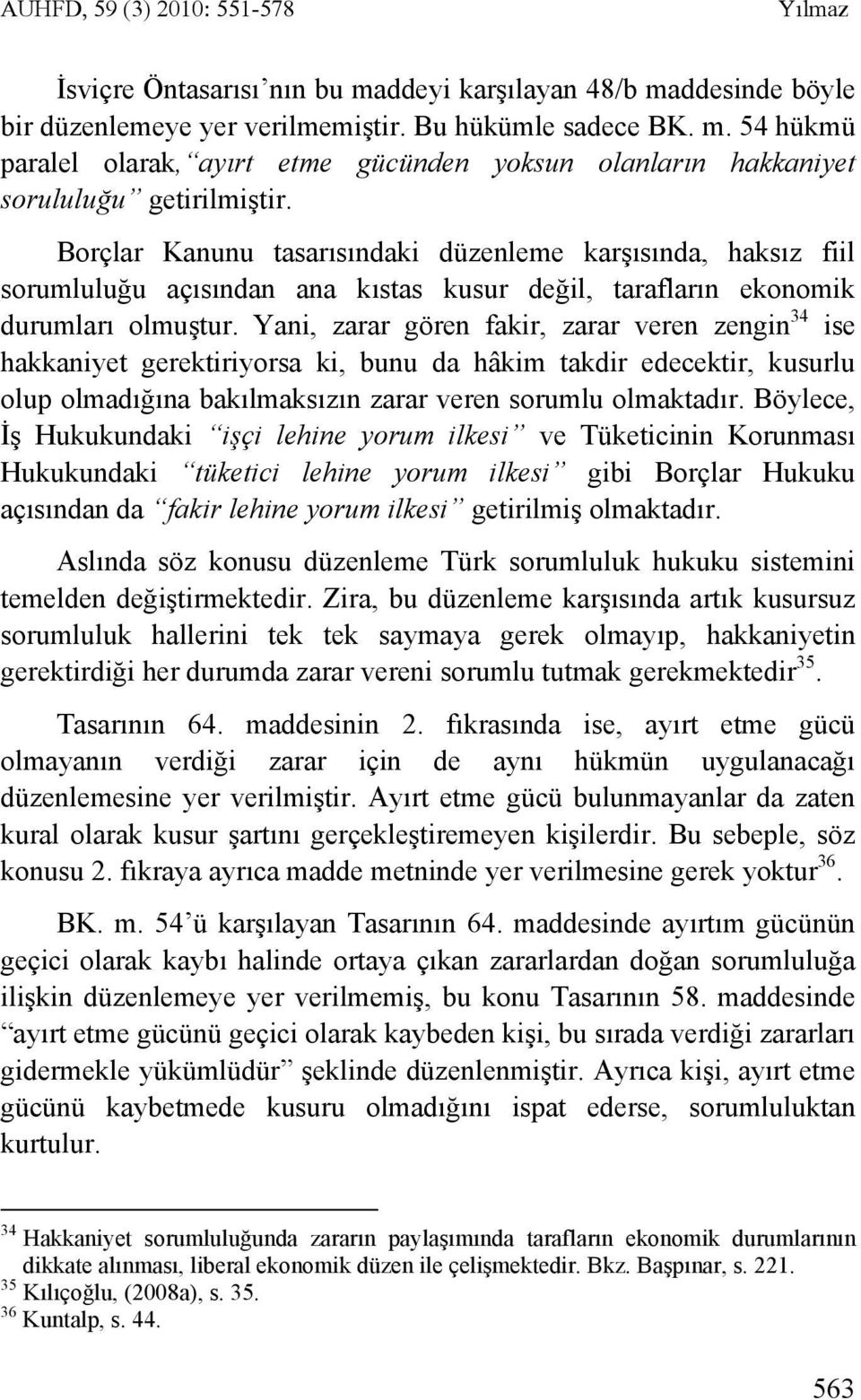 Yani, zarar gören fakir, zarar veren zengin 34 ise hakkaniyet gerektiriyorsa ki, bunu da hâkim takdir edecektir, kusurlu olup olmadığına bakılmaksızın zarar veren sorumlu olmaktadır.