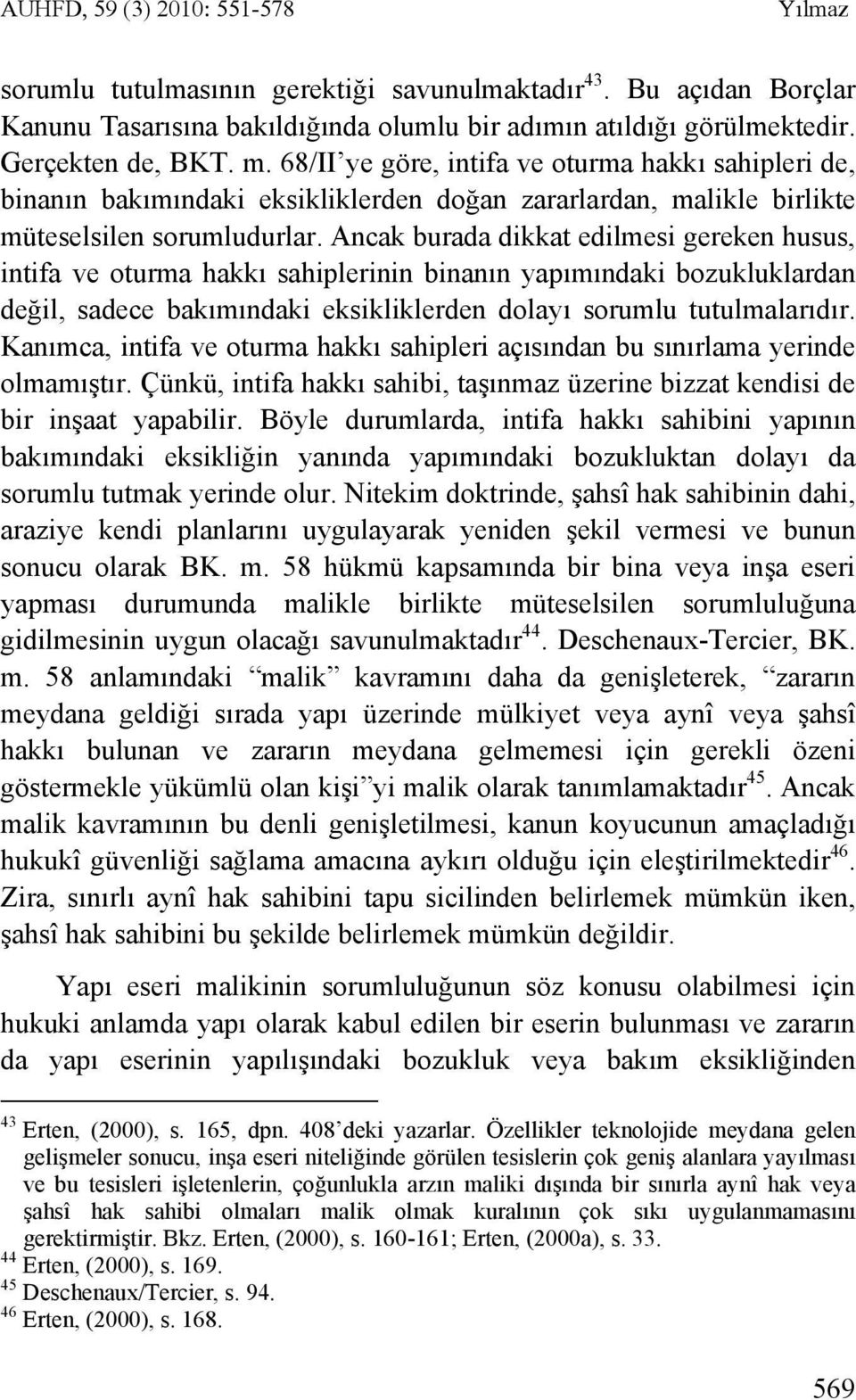 Ancak burada dikkat edilmesi gereken husus, intifa ve oturma hakkı sahiplerinin binanın yapımındaki bozukluklardan değil, sadece bakımındaki eksikliklerden dolayı sorumlu tutulmalarıdır.