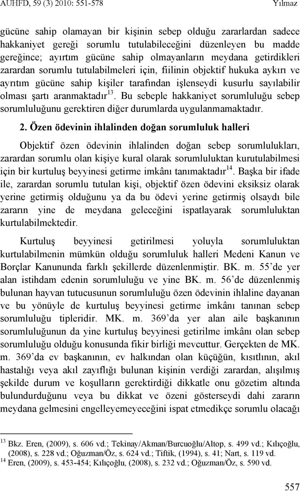 aranmaktadır 13. Bu sebeple hakkaniyet sorumluluğu sebep sorumluluğunu gerektiren diğer durumlarda uygulanmamaktadır. 2.