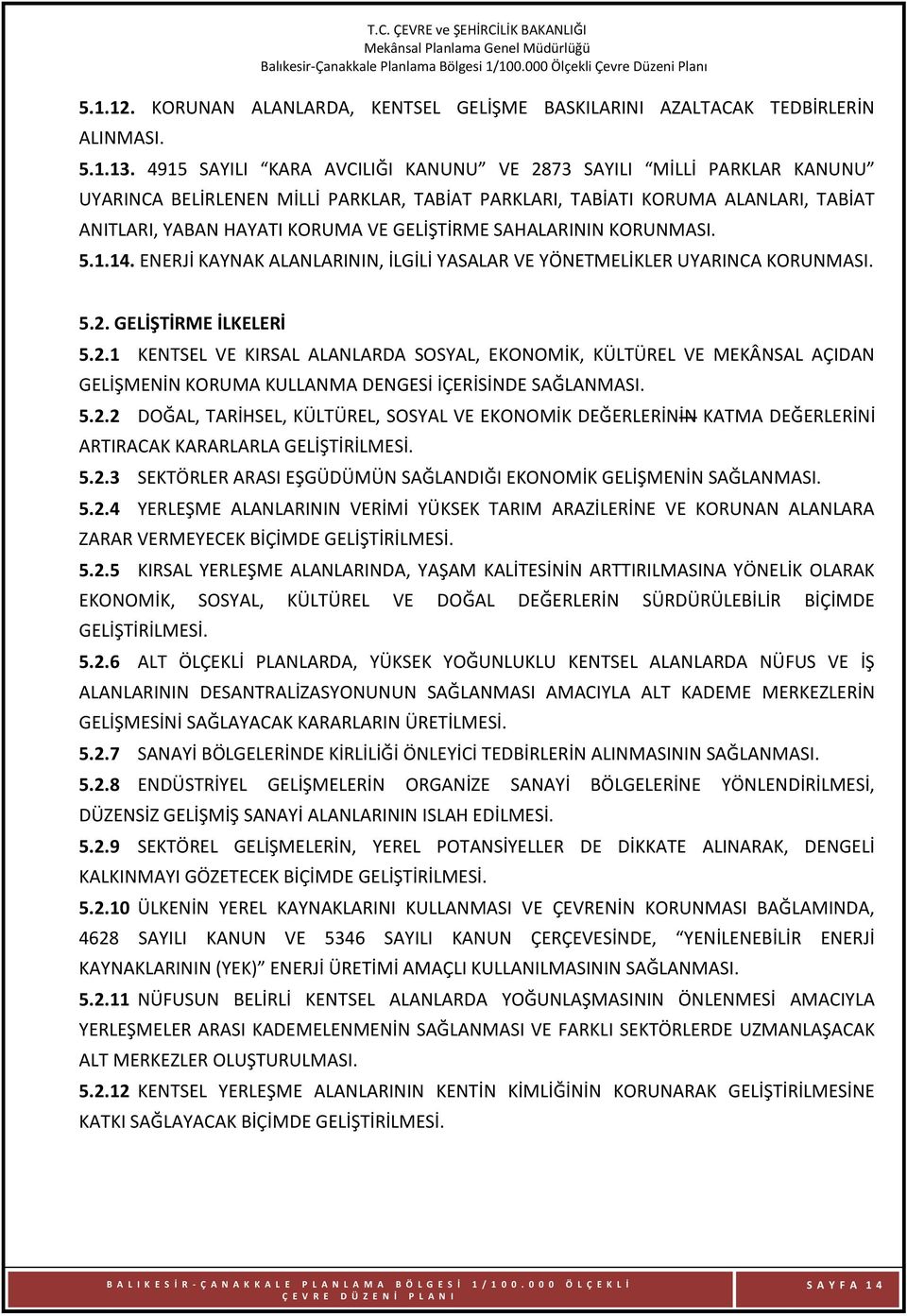 SAHALARININ KORUNMASI. 5.1.14. ENERJİ KAYNAK ALANLARININ, İLGİLİ YASALAR VE YÖNETMELİKLER UYARINCA KORUNMASI. 5.2.