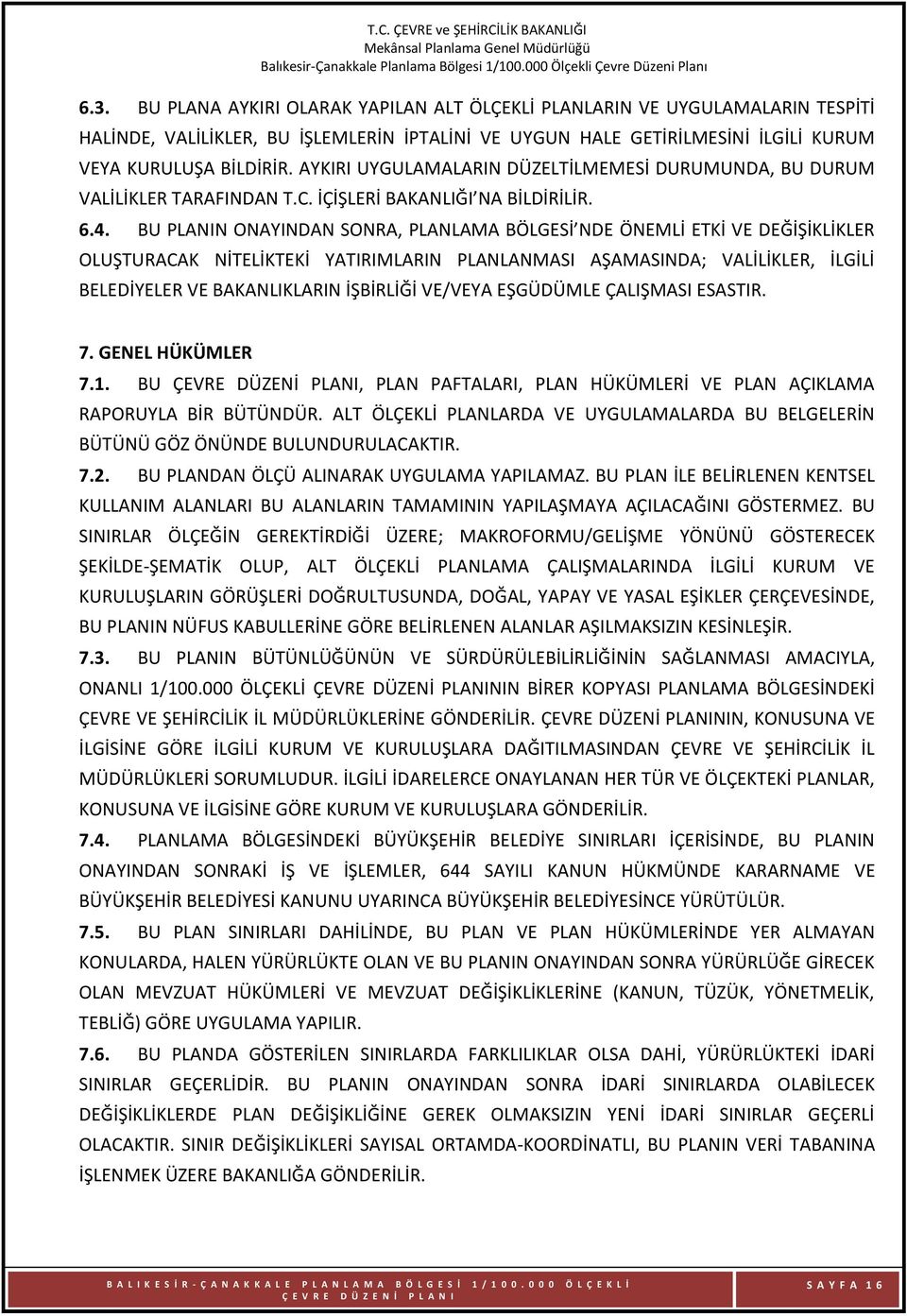 BU PLANIN ONAYINDAN SONRA, PLANLAMA BÖLGESİ NDE ÖNEMLİ ETKİ VE DEĞİŞİKLİKLER OLUŞTURACAK NİTELİKTEKİ YATIRIMLARIN PLANLANMASI AŞAMASINDA; VALİLİKLER, İLGİLİ BELEDİYELER VE BAKANLIKLARIN İŞBİRLİĞİ