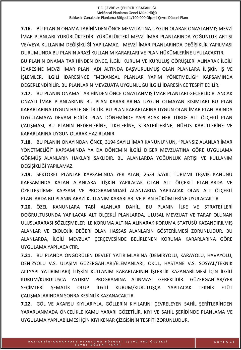 BU PLANIN ONAMA TARİHİNDEN ÖNCE, İLGİLİ KURUM VE KURULUŞ GÖRÜŞLERİ ALINARAK İLGİLİ İDARESİNE MEVZİ İMAR PLANI ADI ALTINDA BAŞVURULMUŞ OLAN PLANLARA İLİŞKİN İŞ VE İŞLEMLER, İLGİLİ İDARESİNCE MEKANSAL