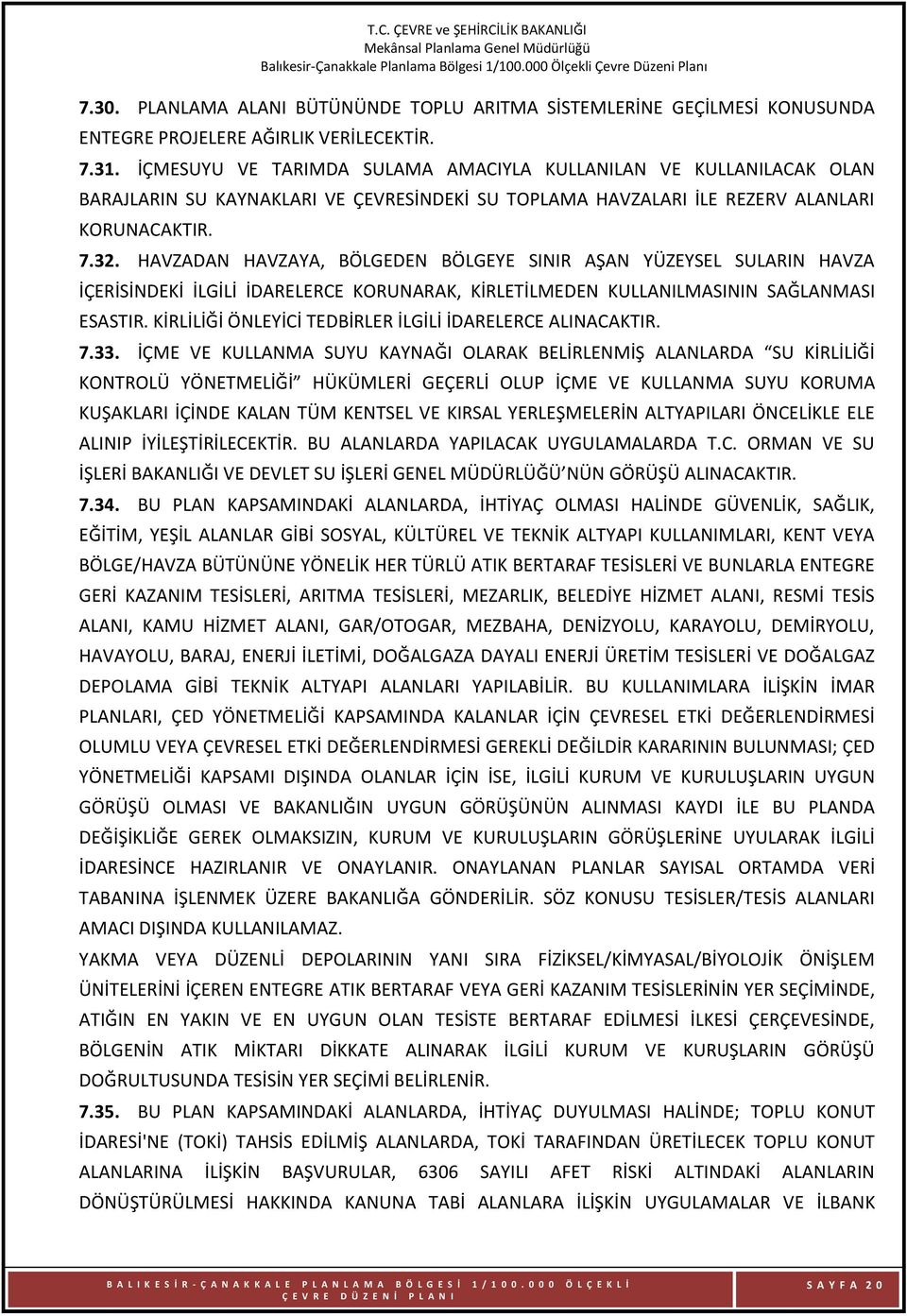 HAVZADAN HAVZAYA, BÖLGEDEN BÖLGEYE SINIR AŞAN YÜZEYSEL SULARIN HAVZA İÇERİSİNDEKİ İLGİLİ İDARELERCE KORUNARAK, KİRLETİLMEDEN KULLANILMASININ SAĞLANMASI ESASTIR.