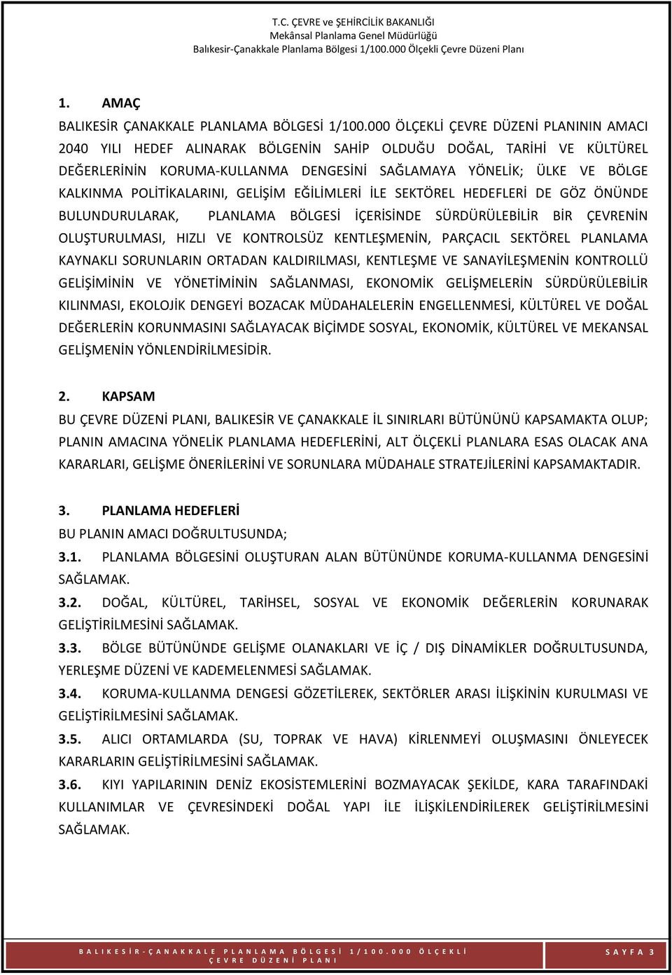 POLİTİKALARINI, GELİŞİM EĞİLİMLERİ İLE SEKTÖREL HEDEFLERİ DE GÖZ ÖNÜNDE BULUNDURULARAK, PLANLAMA BÖLGESİ İÇERİSİNDE SÜRDÜRÜLEBİLİR BİR ÇEVRENİN OLUŞTURULMASI, HIZLI VE KONTROLSÜZ KENTLEŞMENİN,