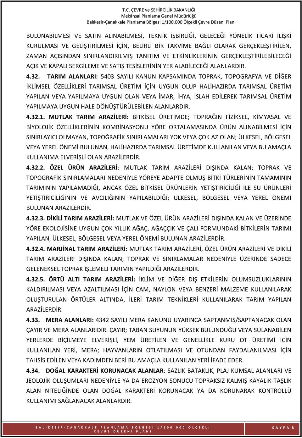 TARIM ALANLARI: 5403 SAYILI KANUN KAPSAMINDA TOPRAK, TOPOGRAFYA VE DİĞER İKLİMSEL ÖZELLİKLERİ TARIMSAL ÜRETİM İÇİN UYGUN OLUP HALİHAZIRDA TARIMSAL ÜRETİM YAPILAN VEYA YAPILMAYA UYGUN OLAN VEYA İMAR,