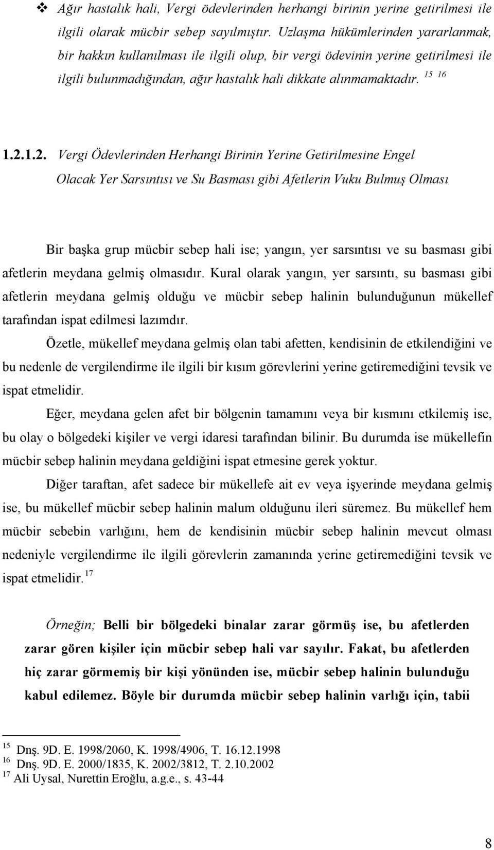 1.2. Vergi Ödevlerinden Herhangi Birinin Yerine Getirilmesine Engel Olacak Yer Sarsıntısı ve Su Basması gibi Afetlerin Vuku Bulmuş Olması Bir başka grup mücbir sebep hali ise; yangın, yer sarsıntısı