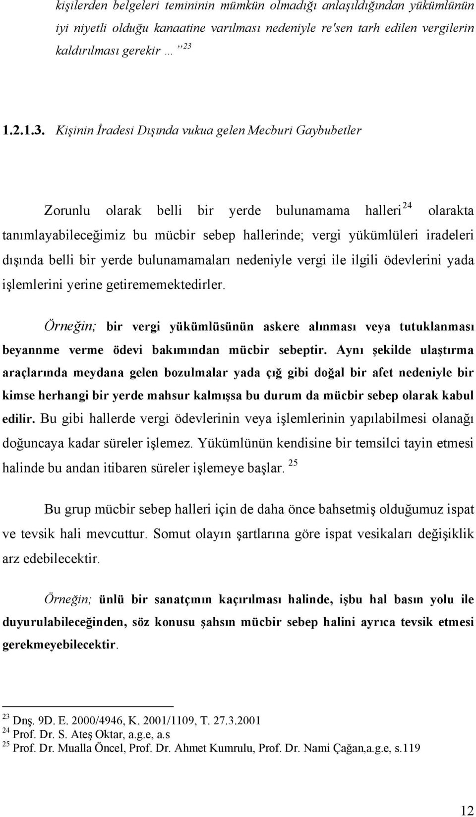 Kişinin İradesi Dışında vukua gelen Mecburi Gaybubetler Zorunlu olarak belli bir yerde bulunamama halleri 24 olarakta tanımlayabileceğimiz bu mücbir sebep hallerinde; vergi yükümlüleri iradeleri