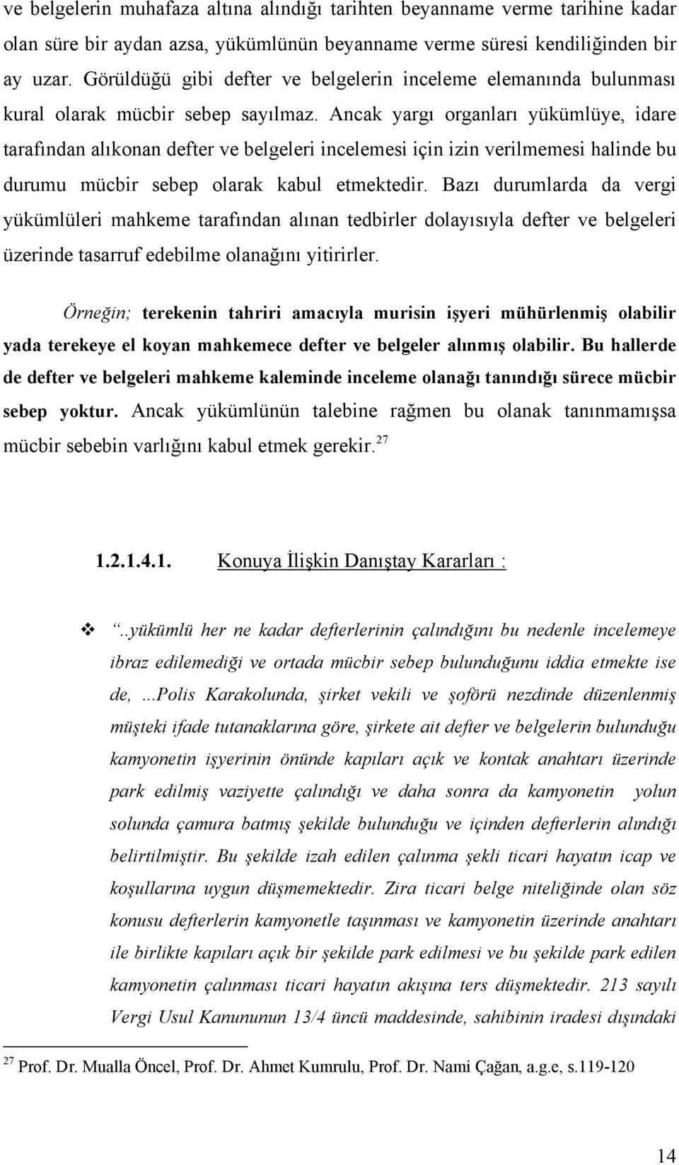 Ancak yargı organları yükümlüye, idare tarafından alıkonan defter ve belgeleri incelemesi için izin verilmemesi halinde bu durumu mücbir sebep olarak kabul etmektedir.