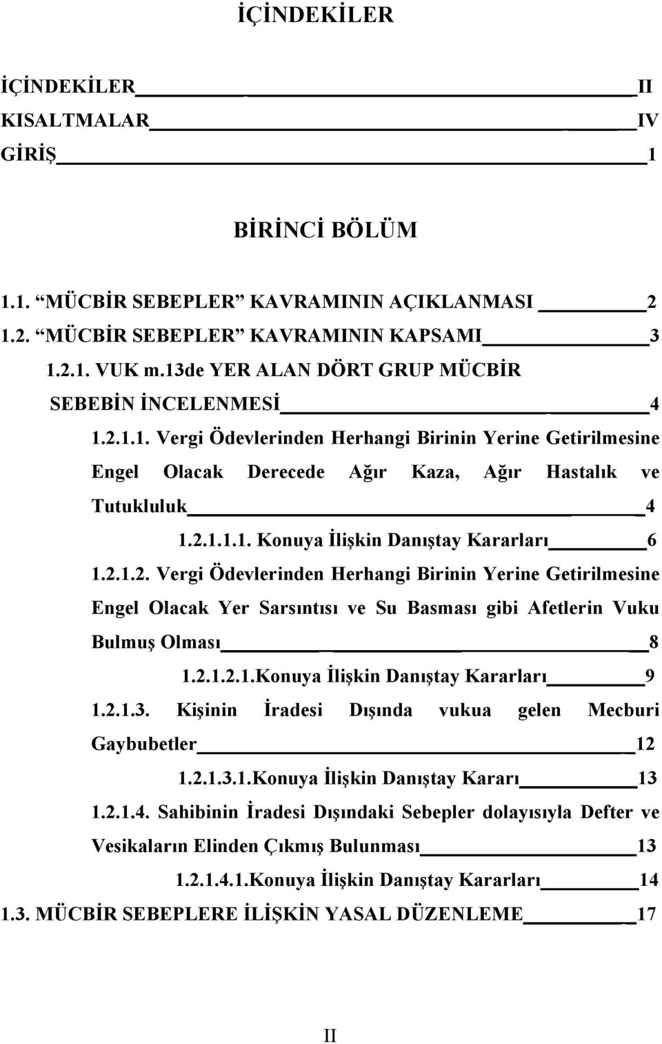 2.1.2. Vergi Ödevlerinden Herhangi Birinin Yerine Getirilmesine Engel Olacak Yer Sarsıntısı ve Su Basması gibi Afetlerin Vuku Bulmuş Olması 8 1.2.1.2.1.Konuya İlişkin Danıştay Kararları 9 1.2.1.3.