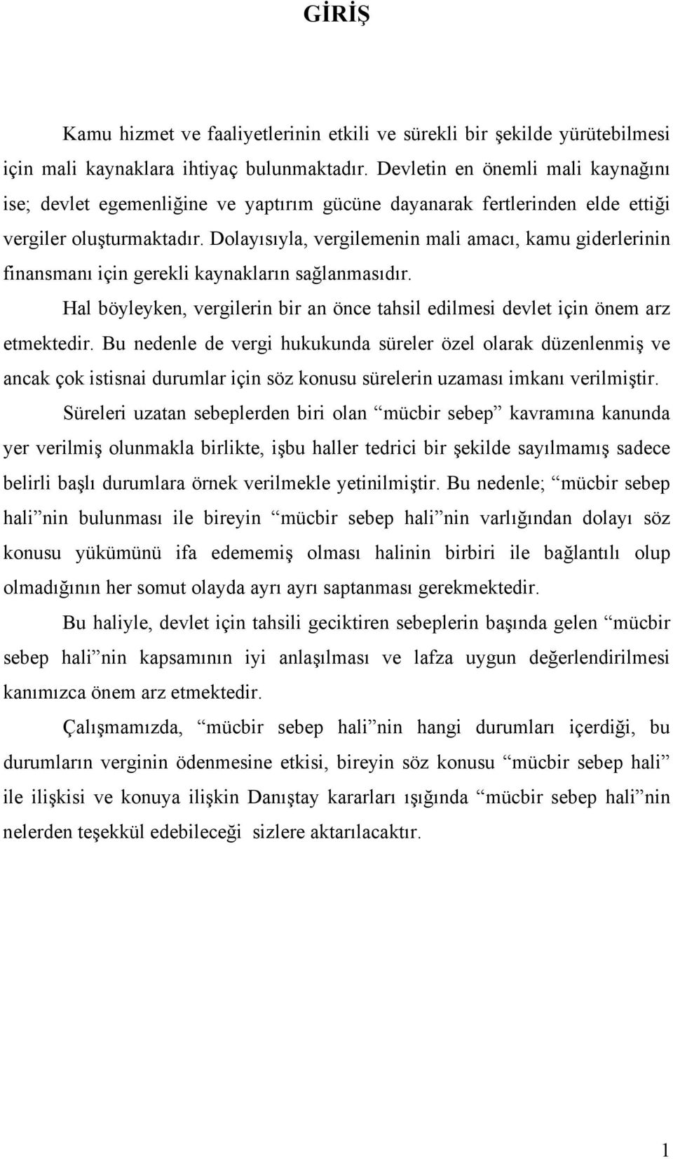 Dolayısıyla, vergilemenin mali amacı, kamu giderlerinin finansmanı için gerekli kaynakların sağlanmasıdır. Hal böyleyken, vergilerin bir an önce tahsil edilmesi devlet için önem arz etmektedir.