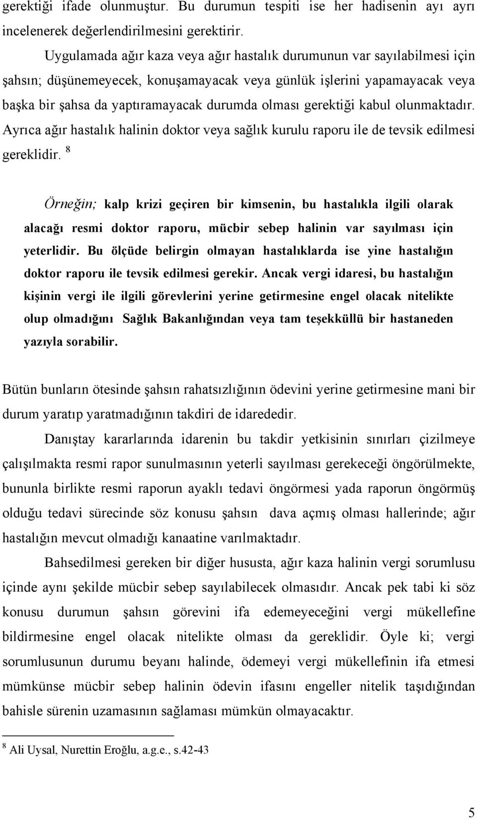 gerektiği kabul olunmaktadır. Ayrıca ağır hastalık halinin doktor veya sağlık kurulu raporu ile de tevsik edilmesi gereklidir.