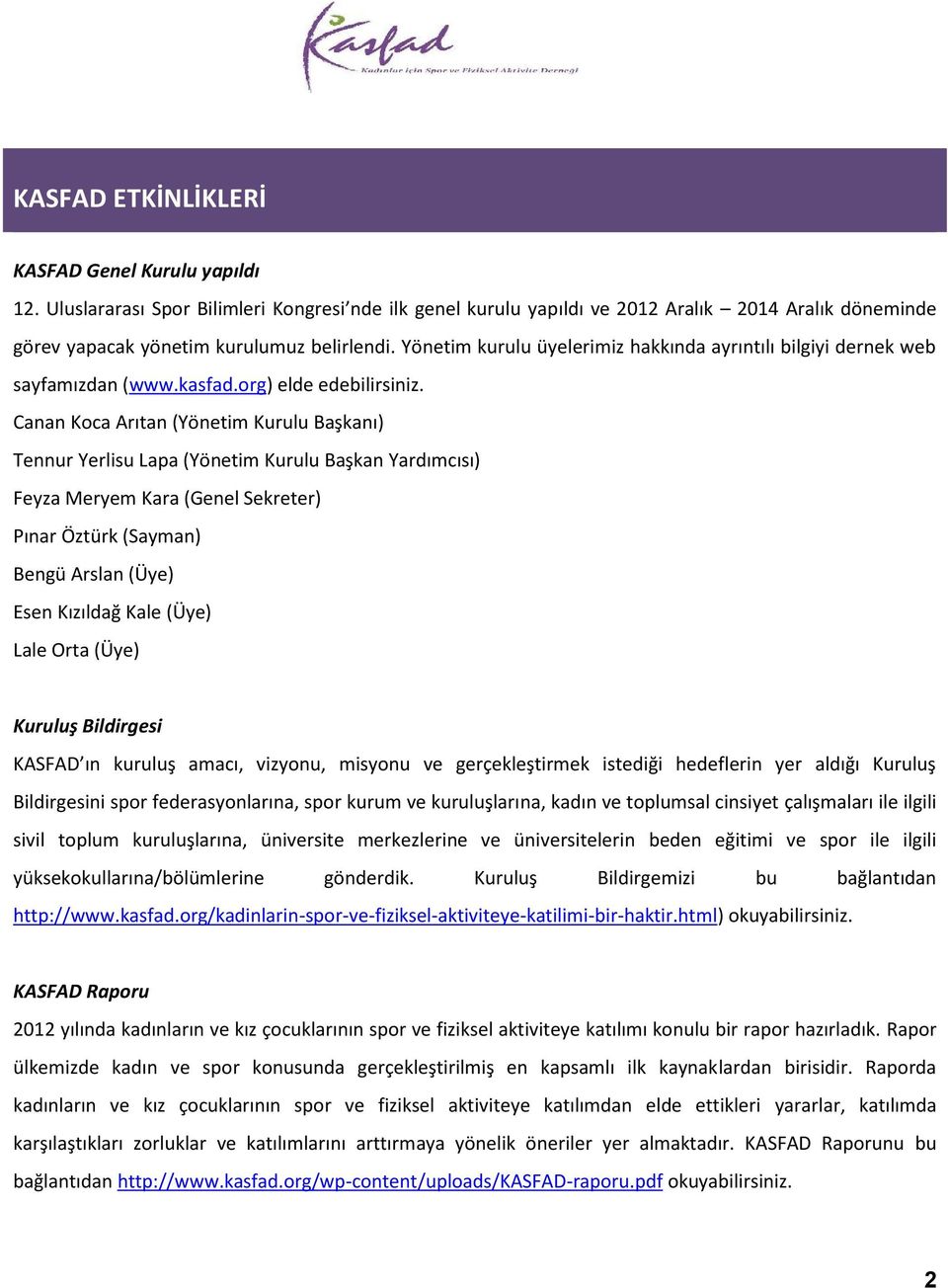 Canan Koca Arıtan (Yönetim Kurulu Başkanı) Tennur Yerlisu Lapa (Yönetim Kurulu Başkan Yardımcısı) Feyza Meryem Kara (Genel Sekreter) Pınar Öztürk (Sayman) Bengü Arslan (Üye) Esen Kızıldağ Kale (Üye)