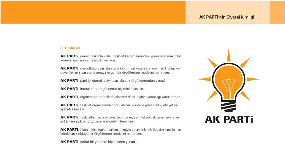 AK PARTi, parti içi demokrasiyi esas alan bir örgütlenmeden yanad r. AK PARTi, interaktif bir örgütlenme biçimini esas al r. AK PARTi, örgütlenme modelinde cinsiyet dâhil, hiçbir ayr mc l kabul etmez.