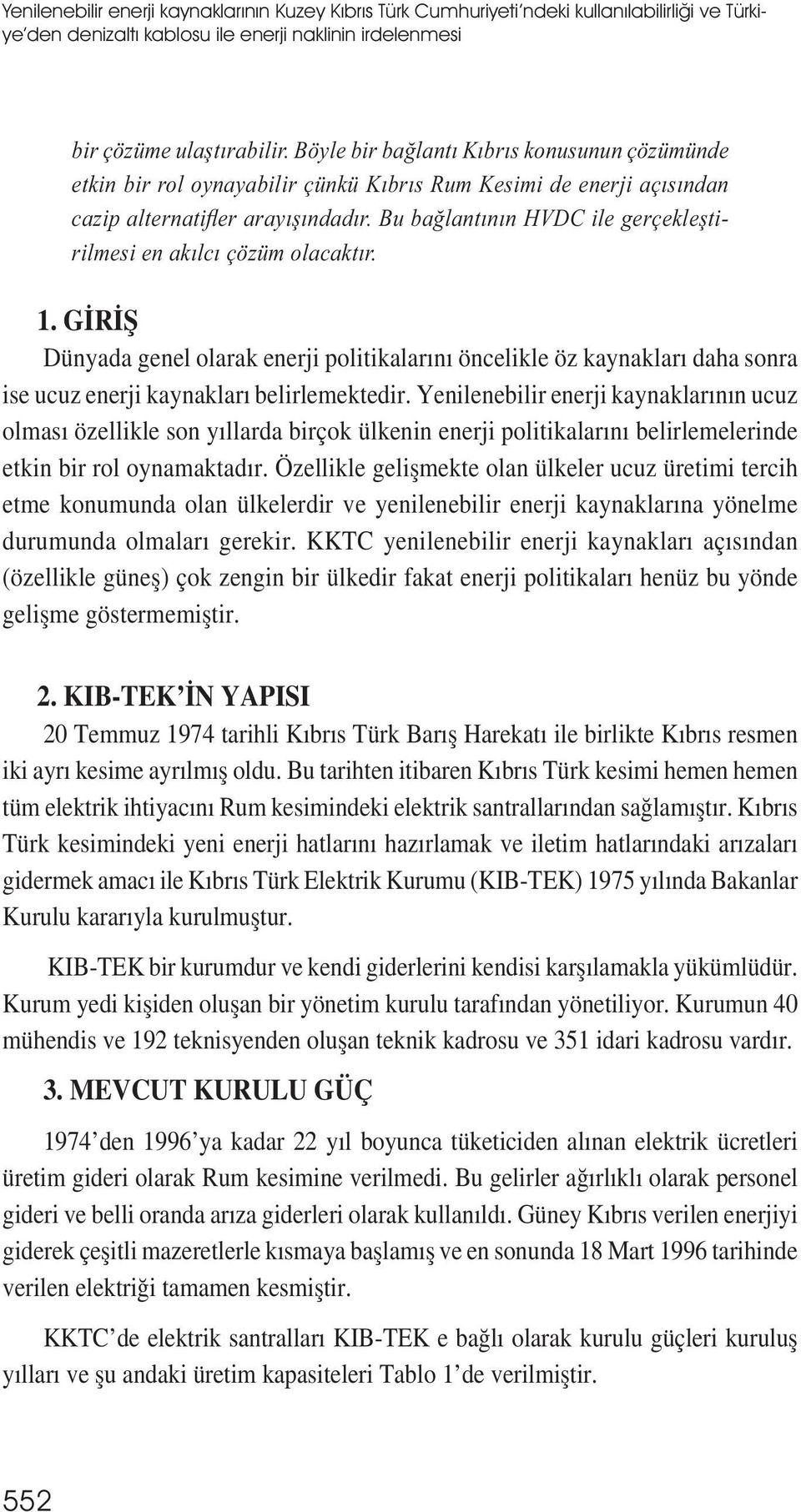 Bu bağlantının HVDC ile gerçekleștirilmesi en akılcı çözüm olacaktır. 1. GİRİȘ Dünyada genel olarak enerji politikalarını öncelikle öz kaynakları daha sonra ise ucuz enerji kaynakları belirlemektedir.