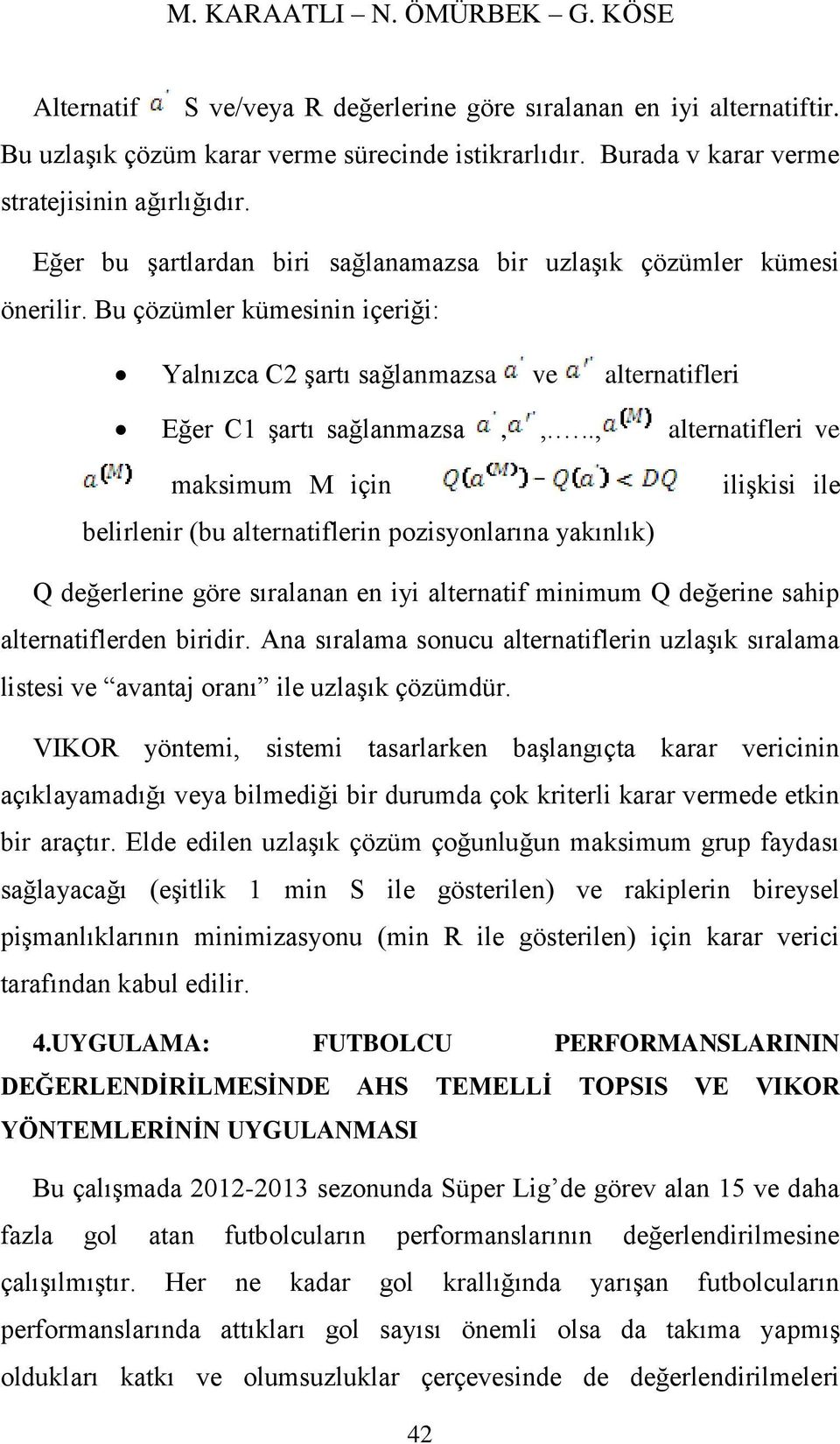 Bu çözümler kümesinin içeriği: Yalnızca C2 şartı sağlanmazsa ve alternatifleri Eğer C1 şartı sağlanmazsa,,.