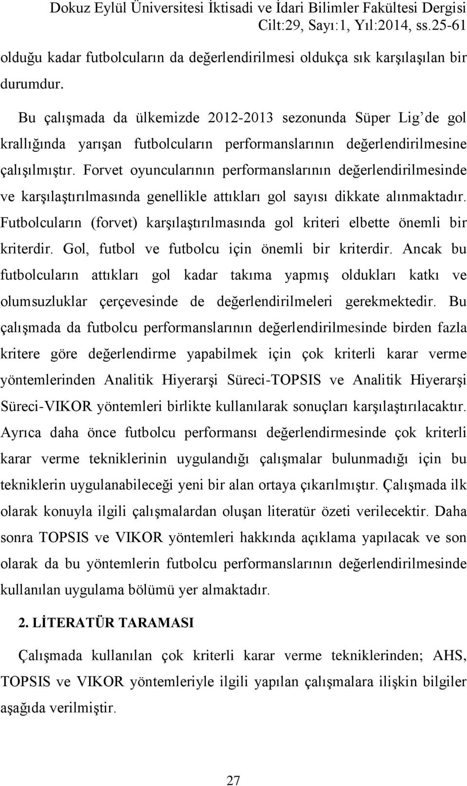 Forvet oyuncularının performanslarının değerlendirilmesinde ve karşılaştırılmasında genellikle attıkları gol sayısı dikkate alınmaktadır.