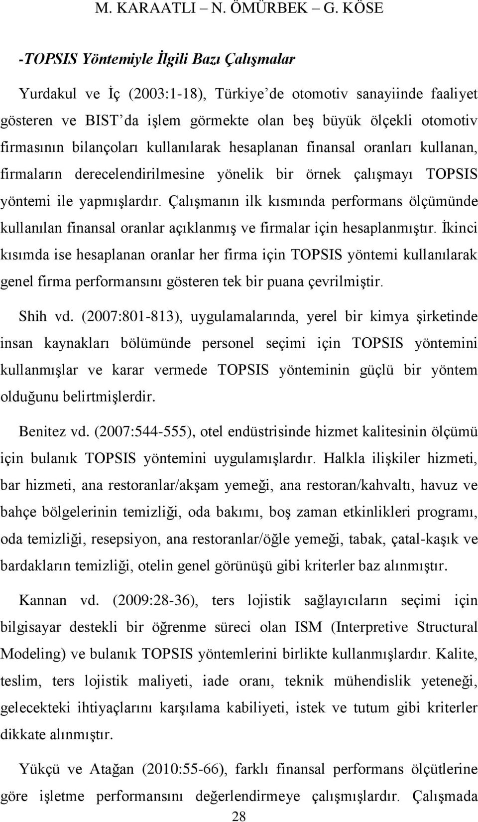 bilançoları kullanılarak hesaplanan finansal oranları kullanan, firmaların derecelendirilmesine yönelik bir örnek çalışmayı TOPSIS yöntemi ile yapmışlardır.